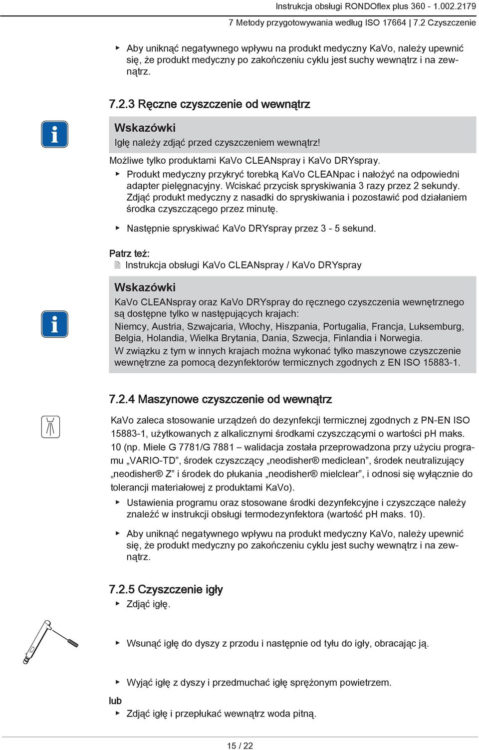 Możliwe tylko produktami KaVo CLEANspray i KaVo DRYspray. Produkt medyczny przykryć torebką KaVo CLEANpac i nałożyć na odpowiedni adapter pielęgnacyjny.