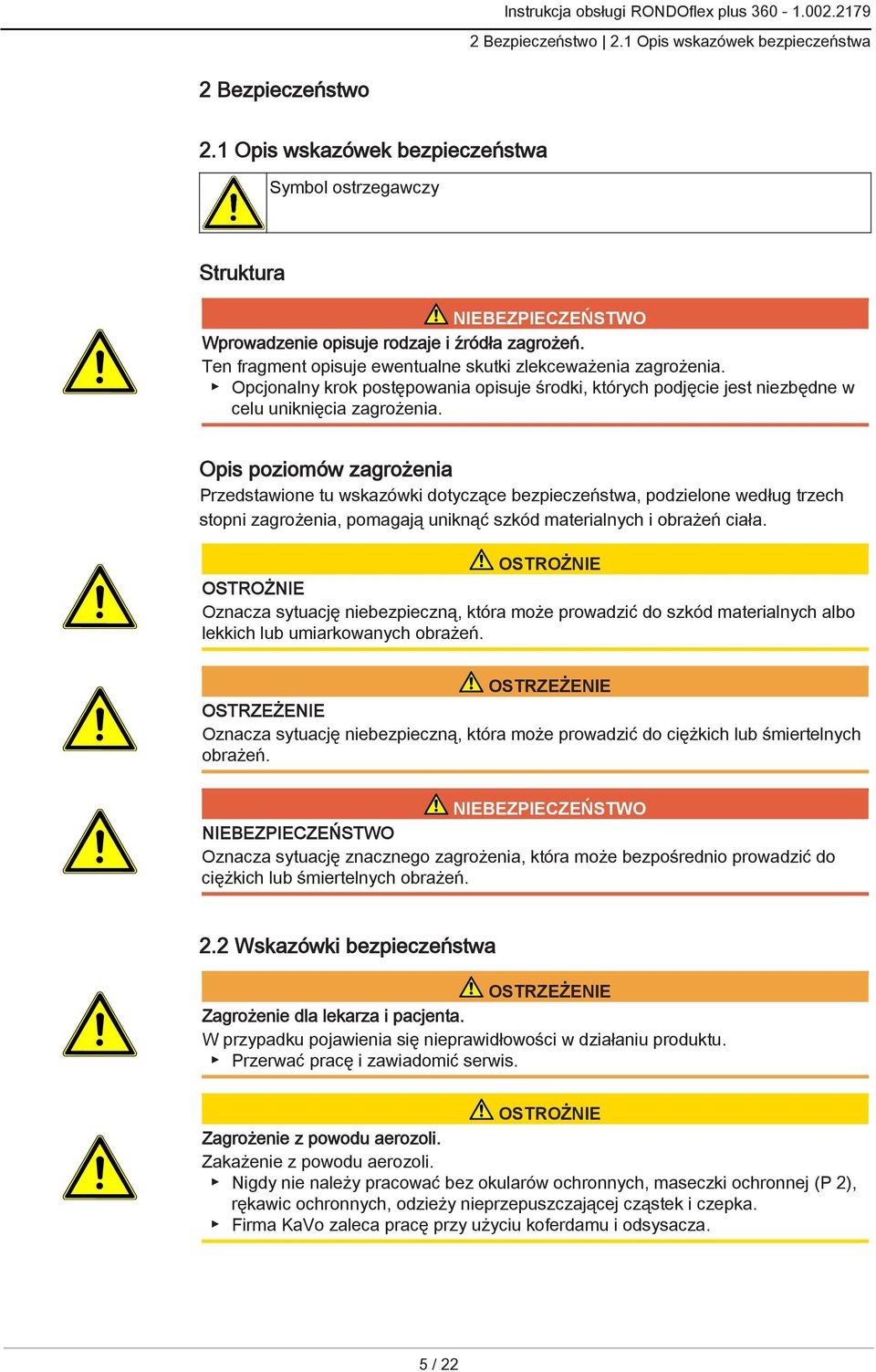 Opis poziomów zagrożenia Przedstawione tu wskazówki dotyczące bezpieczeństwa, podzielone według trzech stopni zagrożenia, pomagają uniknąć szkód materialnych i obrażeń ciała.