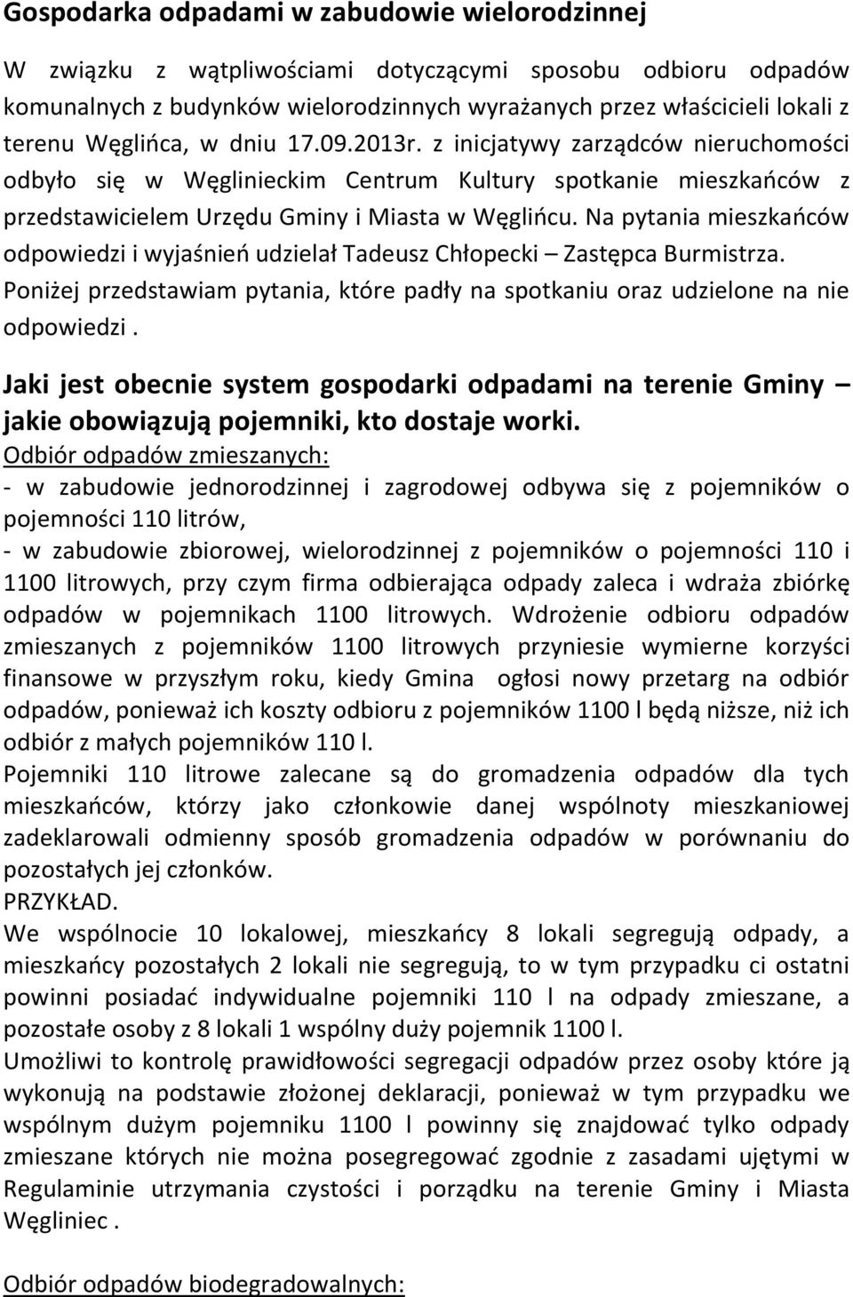 Na pytania mieszkańców odpowiedzi i wyjaśnień udzielał Tadeusz Chłopecki Zastępca Burmistrza. Poniżej przedstawiam pytania, które padły na spotkaniu oraz udzielone na nie odpowiedzi.