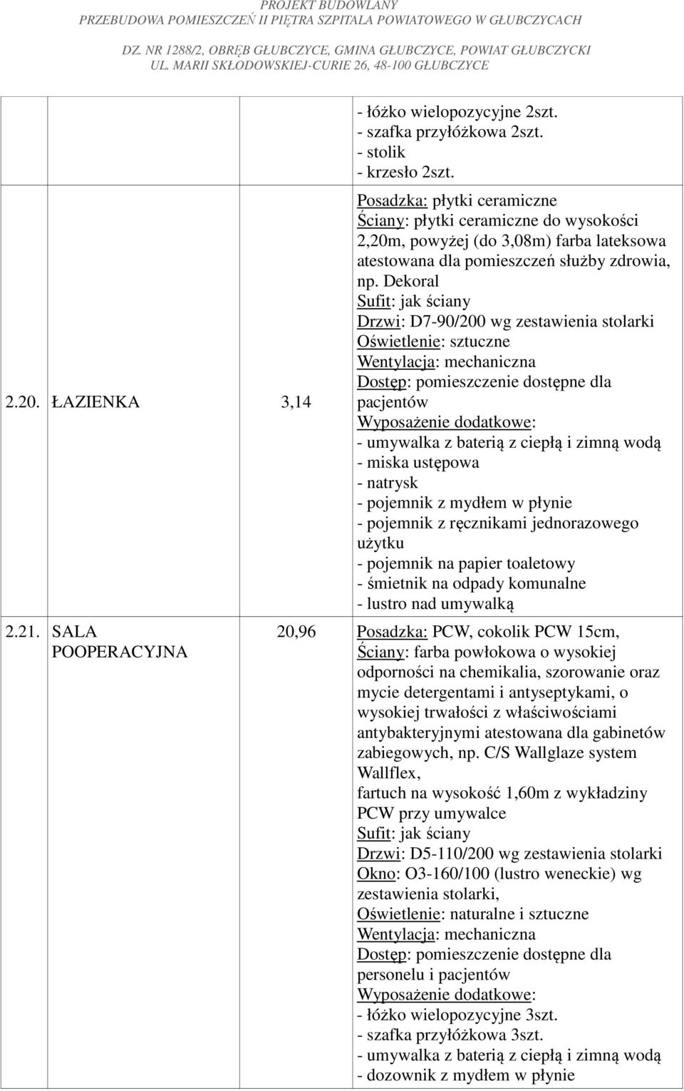 Dekoral Drzwi: D7-90/200 wg zestawienia stolarki pacjentów - miska ustępowa - natrysk - pojemnik z mydłem w płynie - pojemnik na papier toaletowy - lustro nad umywalką 20,96 Posadzka: PCW, cokolik