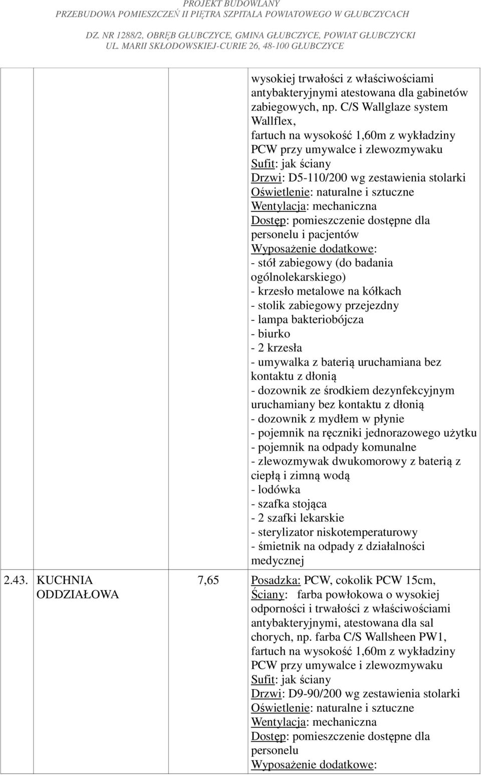 krzesło metalowe na kółkach - stolik zabiegowy przejezdny - lampa bakteriobójcza - biurko - 2 krzesła - umywalka z baterią uruchamiana bez kontaktu z dłonią - dozownik ze środkiem dezynfekcyjnym