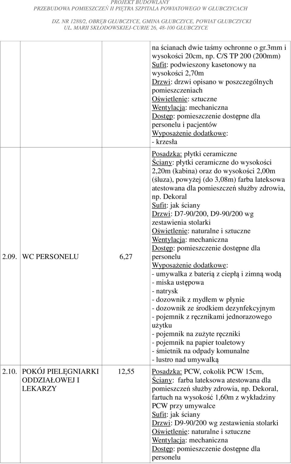 2,20m (kabina) oraz do wysokości 2,00m (śluza), powyżej (do 3,08m) farba lateksowa atestowana dla pomieszczeń służby zdrowia, np.