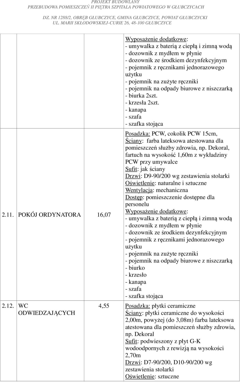 Dekoral, fartuch na wysokość 1,60m z wykładziny PCW przy umywalce Drzwi: D9-90/200 wg zestawienia stolarki personelu - dozownik ze środkiem dezynfekcyjnym - pojemnik na zużyte ręczniki - pojemnik na