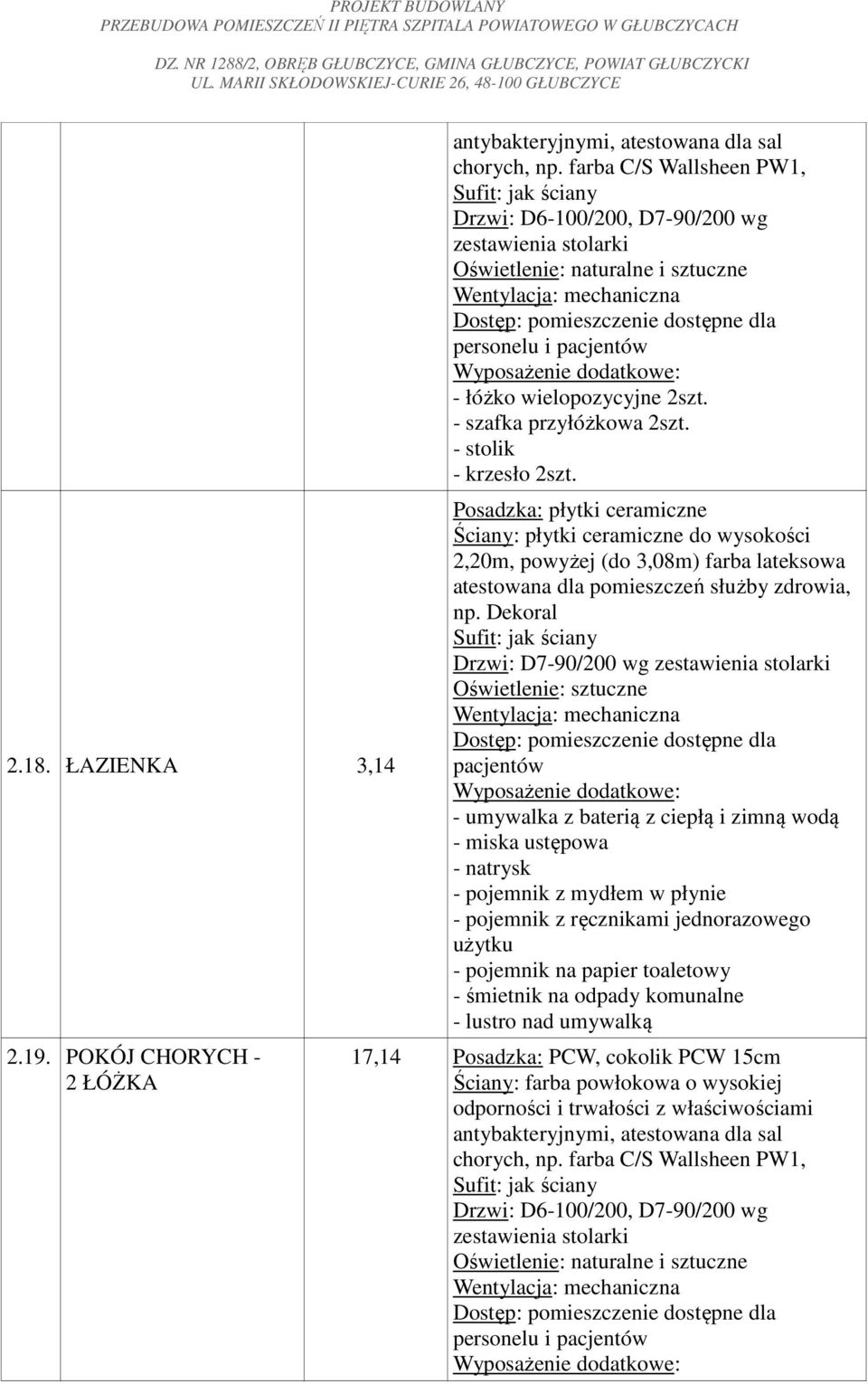 Posadzka: płytki ceramiczne Ściany: płytki ceramiczne do wysokości 2,20m, powyżej (do 3,08m) farba lateksowa atestowana dla pomieszczeń służby zdrowia, np.