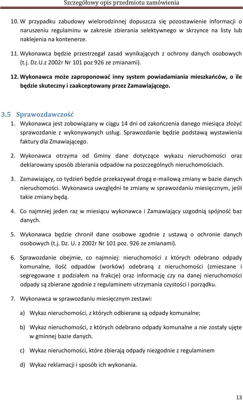 Wykonawca może zaproponować inny system powiadamiania mieszkańców, o ile będzie skuteczny i zaakceptowany przez Zamawiającego. 3.5 Sprawozdawczość 1.