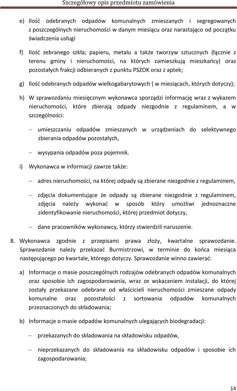 odpadów wielkogabarytowych ( w miesiącach, których dotyczy); h) W sprawozdaniu miesięcznym wykonawca sporządzi informację wraz z wykazem nieruchomości, które zbierają odpady niezgodnie z regulaminem,
