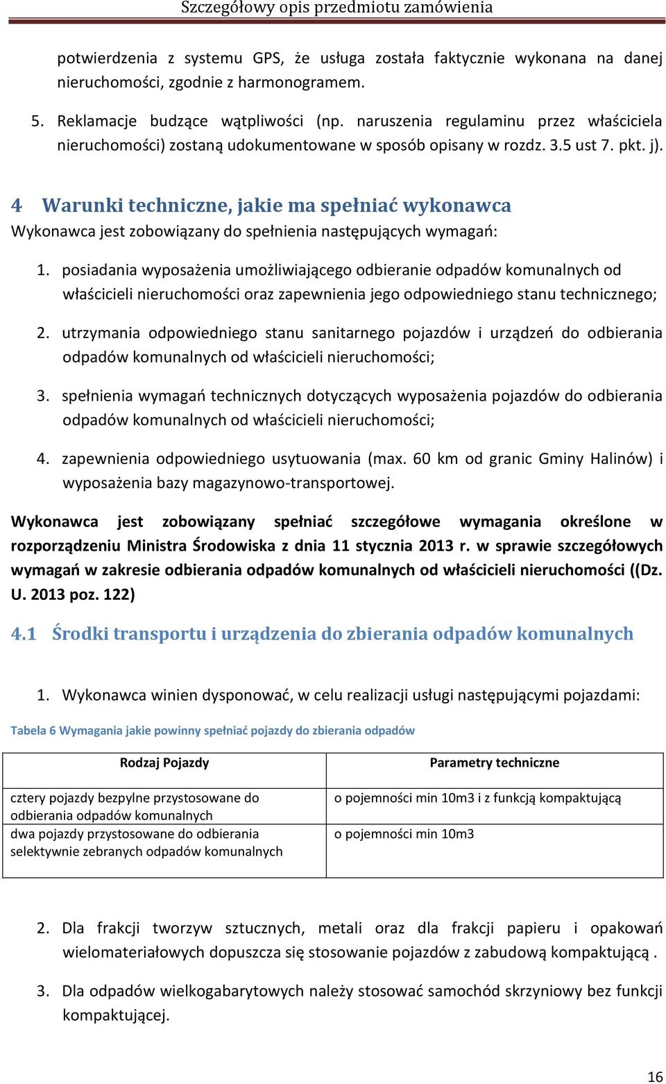 4 Warunki techniczne, jakie ma spełniać wykonawca Wykonawca jest zobowiązany do spełnienia następujących wymagań: 1.