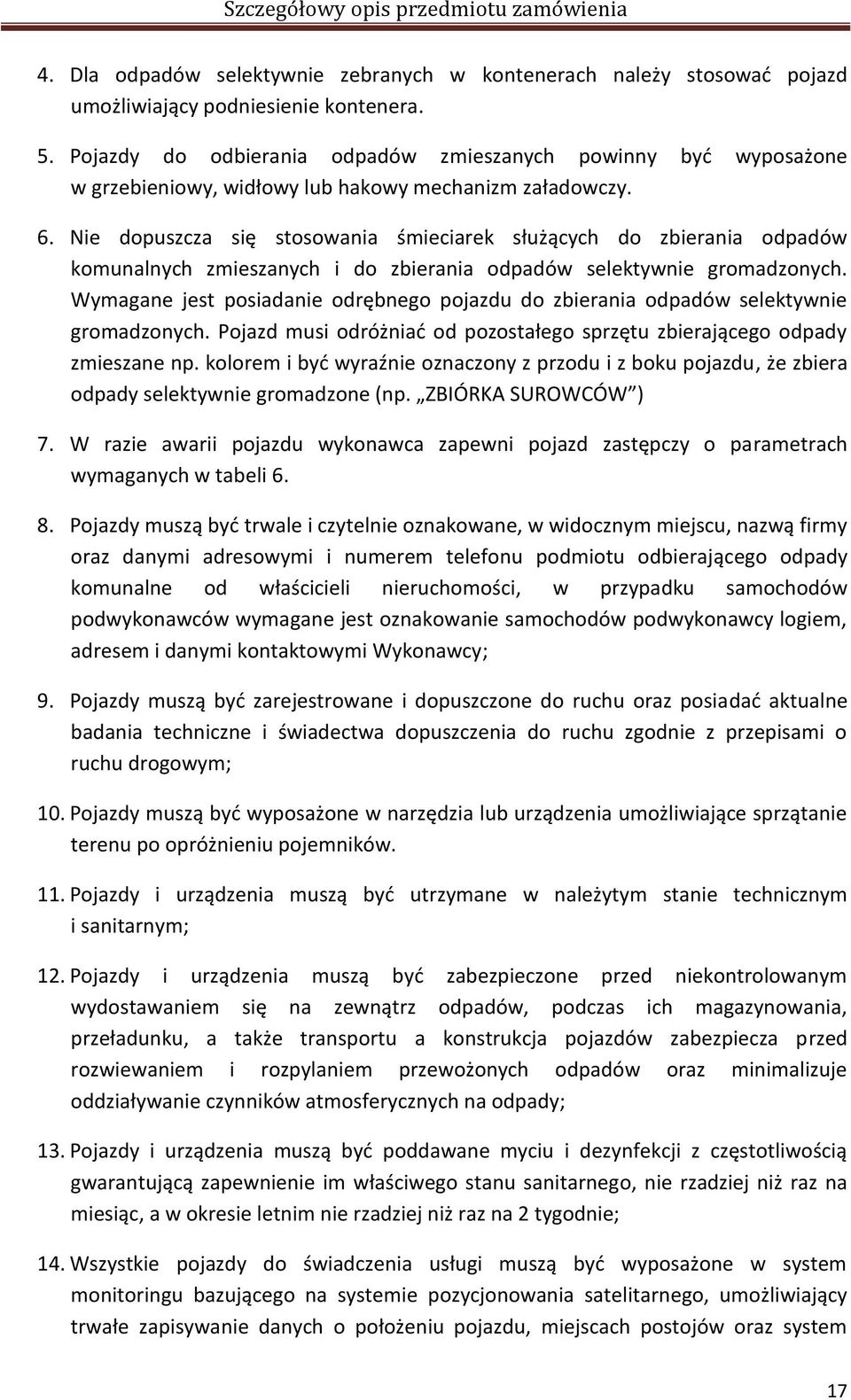 Nie dopuszcza się stosowania śmieciarek służących do zbierania odpadów komunalnych zmieszanych i do zbierania odpadów selektywnie gromadzonych.
