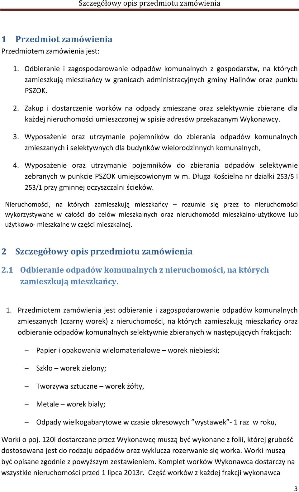 Zakup i dostarczenie worków na odpady zmieszane oraz selektywnie zbierane dla każdej nieruchomości umieszczonej w spisie adresów przekazanym Wykonawcy. 3.