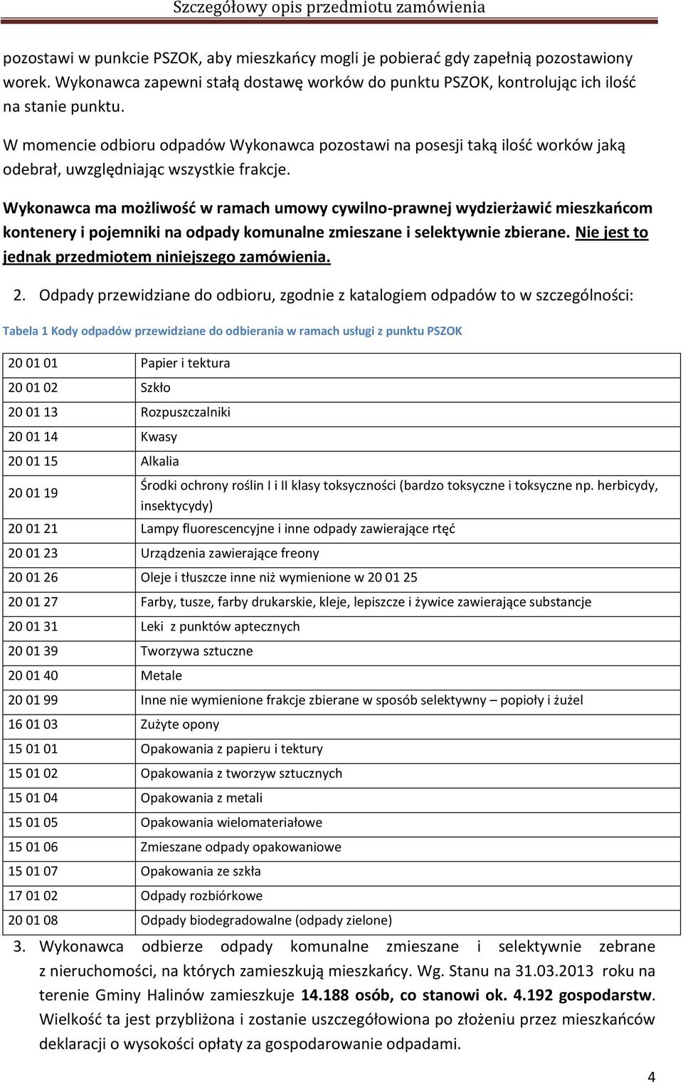 Wykonawca ma możliwość w ramach umowy cywilno-prawnej wydzierżawić mieszkańcom kontenery i pojemniki na odpady komunalne zmieszane i selektywnie zbierane.