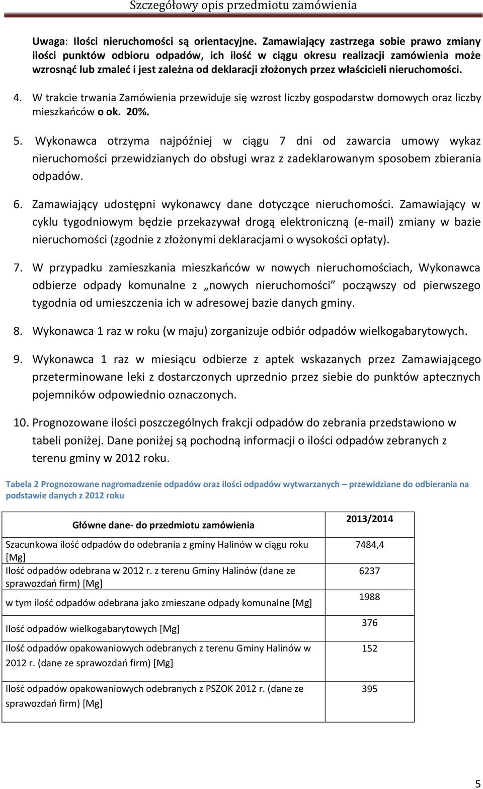 właścicieli nieruchomości. 4. W trakcie trwania Zamówienia przewiduje się wzrost liczby gospodarstw domowych oraz liczby mieszkańców o ok. 20%. 5.