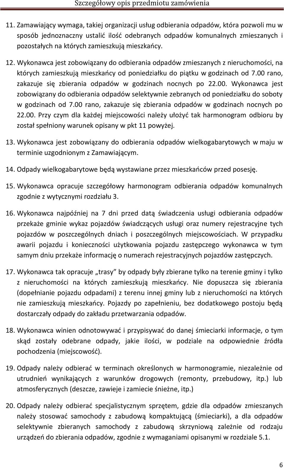 00 rano, zakazuje się zbierania odpadów w godzinach nocnych po 22.00. Wykonawca jest zobowiązany do odbierania odpadów selektywnie zebranych od poniedziałku do soboty w godzinach od 7.