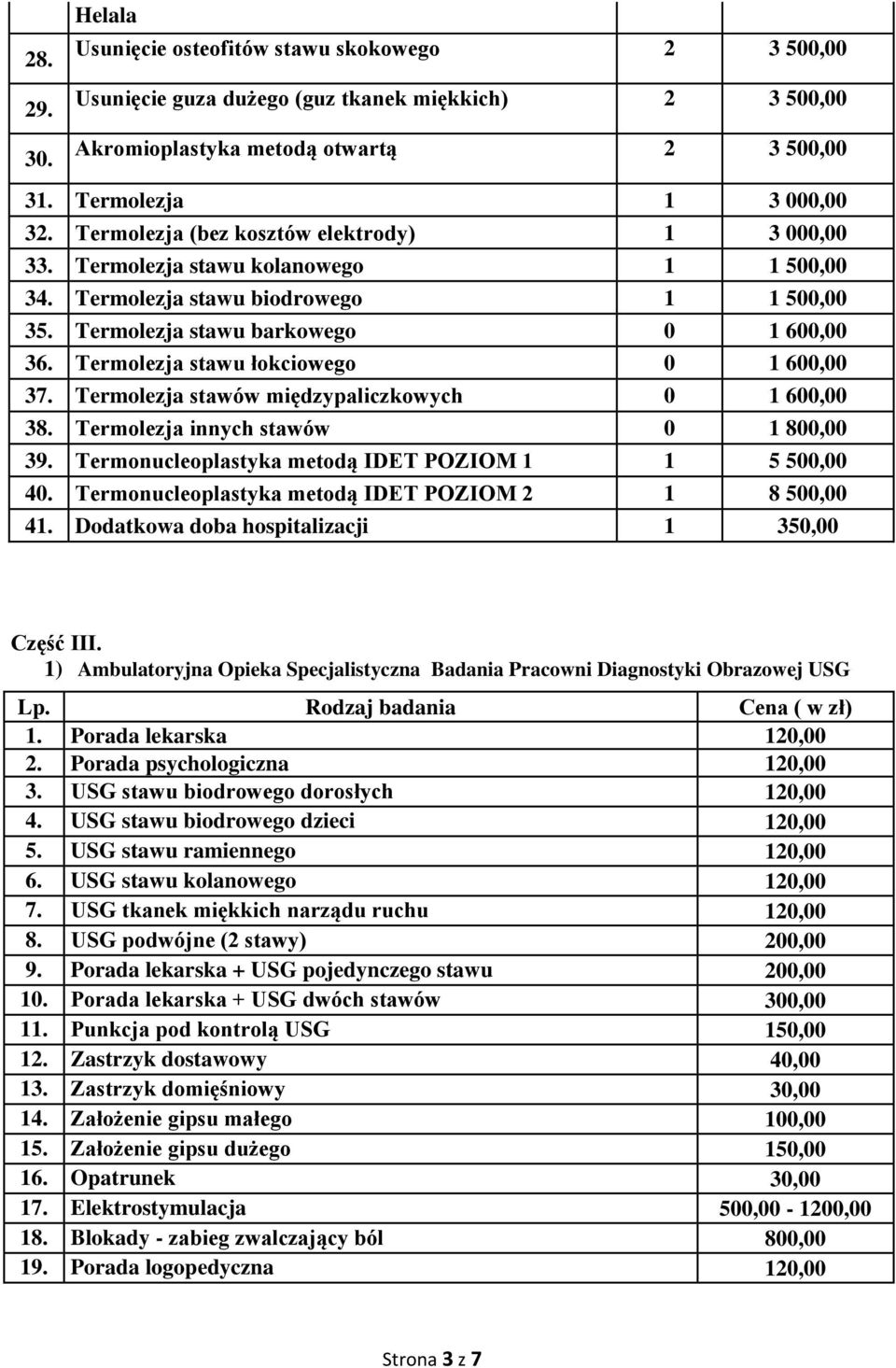 Termolezja stawu łokciowego 0 1 600,00 37. Termolezja stawów międzypaliczkowych 0 1 600,00 38. Termolezja innych stawów 0 1 800,00 39. Termonucleoplastyka metodą IDET POZIOM 1 1 5 500,00 40.