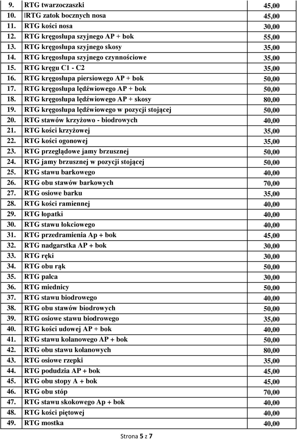 RTG kręgosłupa lędźwiowego AP + skosy 80,00 19. RTG kręgosłupa lędźwiowego w pozycji stojącej 50,00 20. RTG stawów krzyżowo - biodrowych 40,00 21. RTG kości krzyżowej 35,00 22.