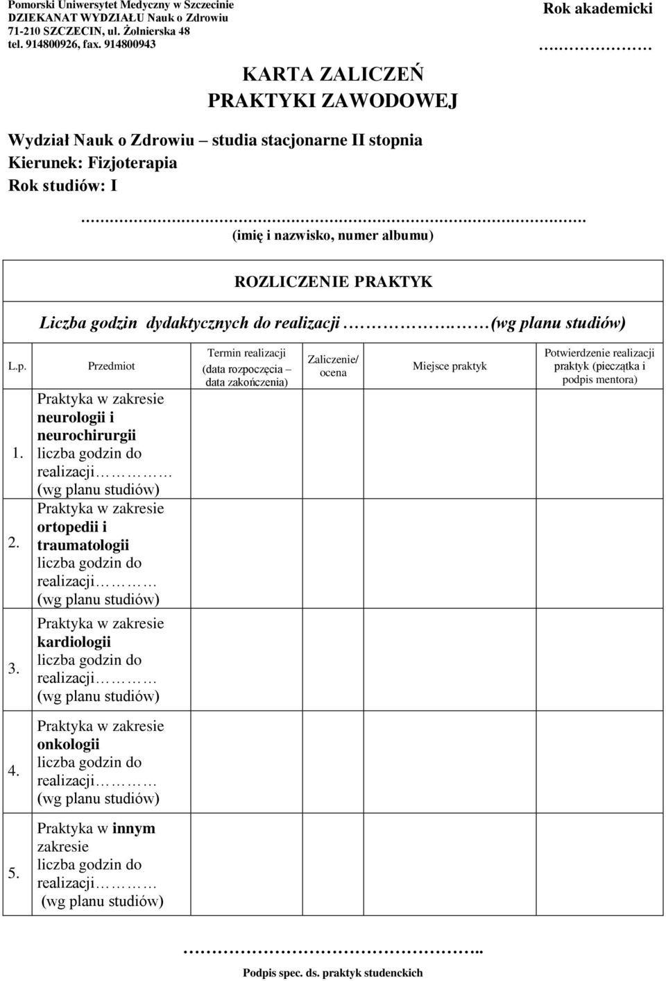 3. Przedmiot Praktyka w zakresie neurologii i neurochirurgii realizacji Praktyka w zakresie ortopedii i traumatologii realizacji Praktyka w zakresie kardiologii realizacji Termin realizacji (data