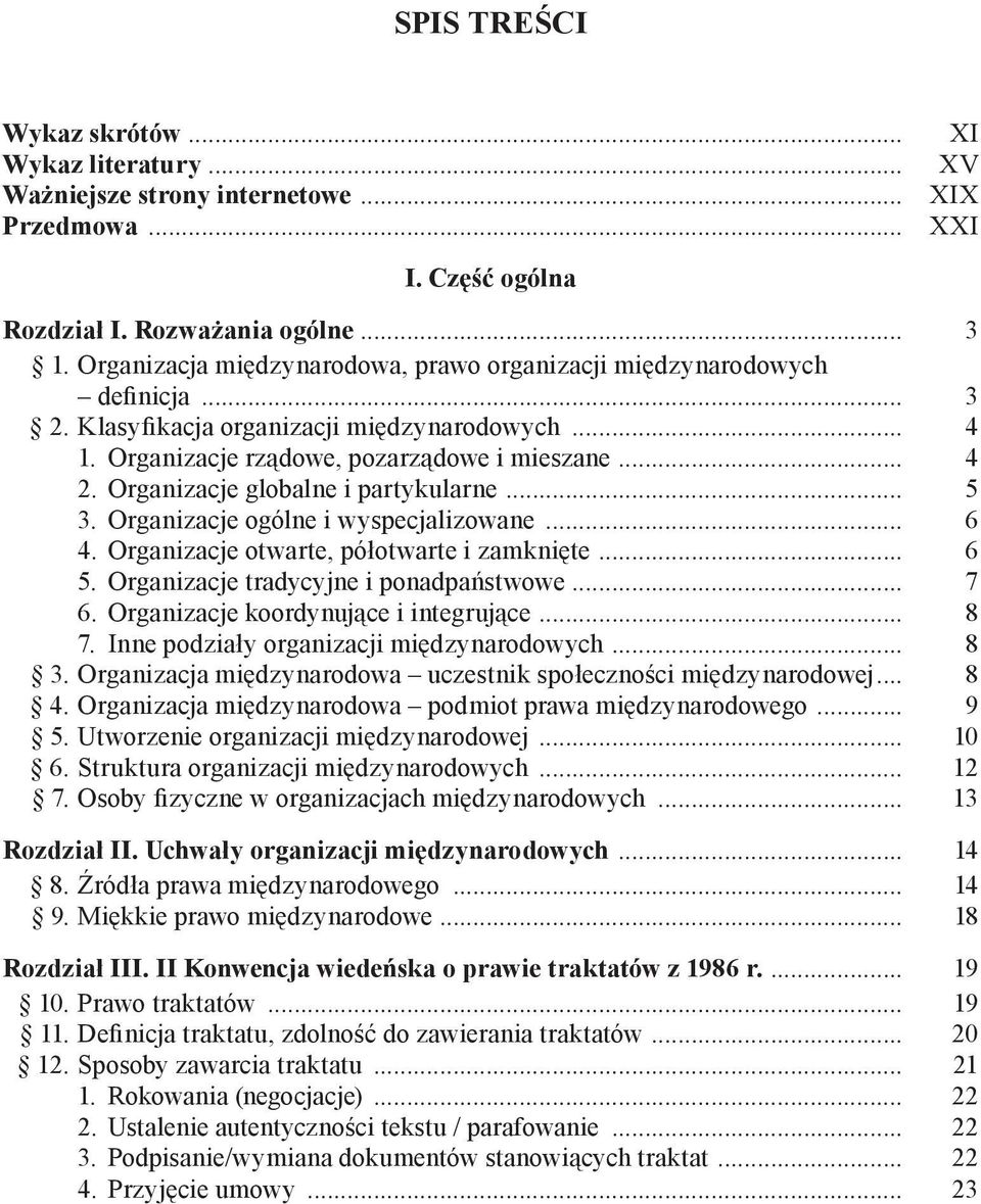 Organizacje globalne i partykularne... 5 3. Organizacje ogólne i wyspecjalizowane... 6 4. Organizacje otwarte, półotwarte i zamknięte... 6 5. Organizacje tradycyjne i ponadpaństwowe... 7 6.