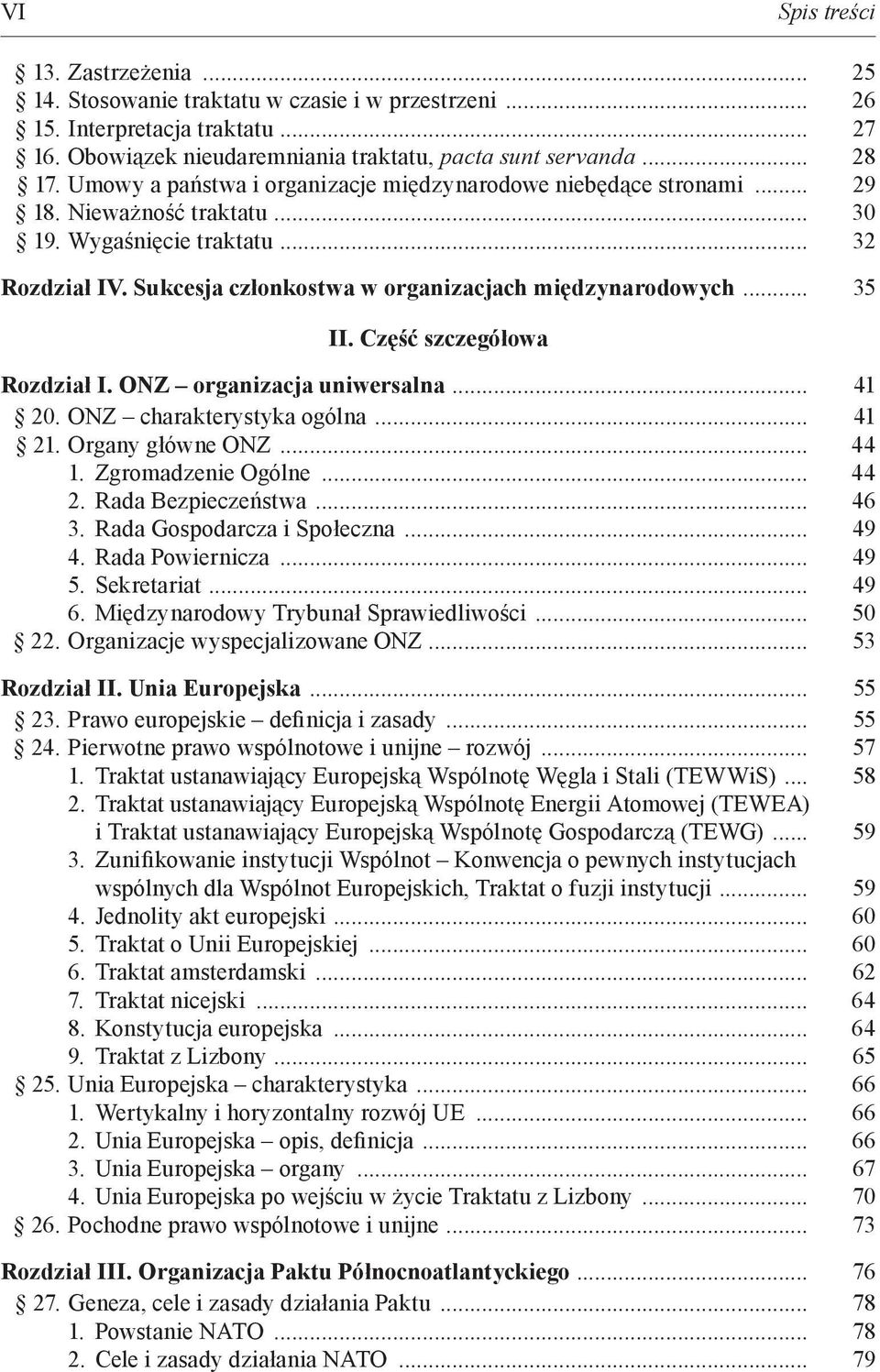 .. 35 II. Część szczegółowa Rozdział I. ONZ organizacja uniwersalna... 41 20. ONZ charakterystyka ogólna... 41 21. Organy główne ONZ... 44 1. Zgromadzenie Ogólne... 44 2. Rada Bezpieczeństwa... 46 3.