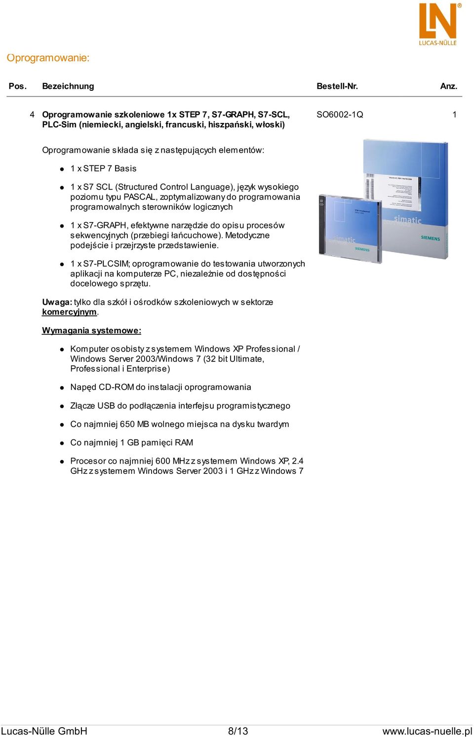 Basis 1 x S7 SCL (Structured Control Language), język wysokiego poziomu typu PASCAL, zoptymalizowany do programowania programowalnych sterowników logicznych 1 x S7-GRAPH, efektywne narzędzie do opisu