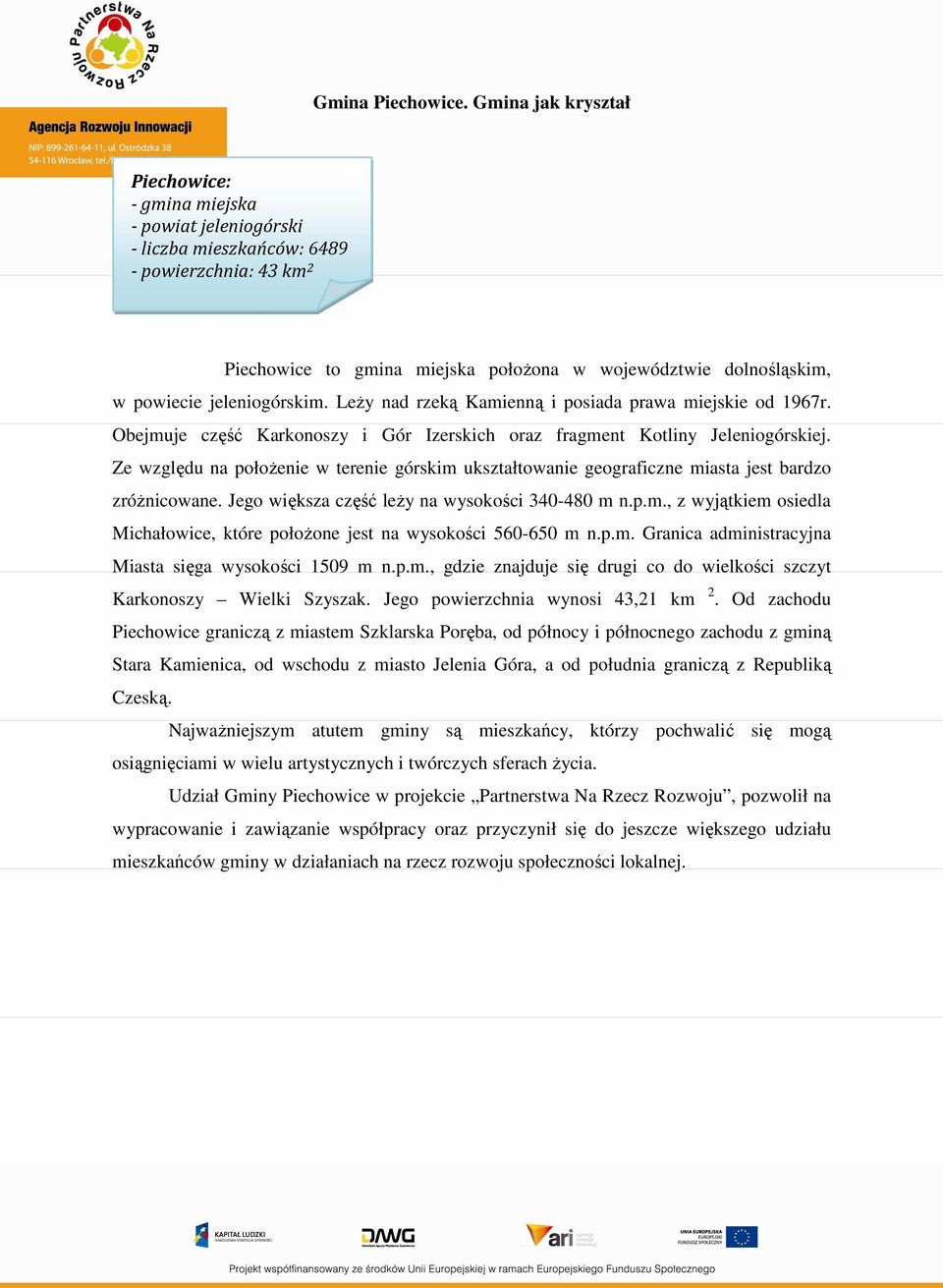 jeleniogórskim. Leży nad rzeką Kamienną i posiada prawa miejskie od 1967r. Obejmuje część Karkonoszy i Gór Izerskich oraz fragment Kotliny Jeleniogórskiej.