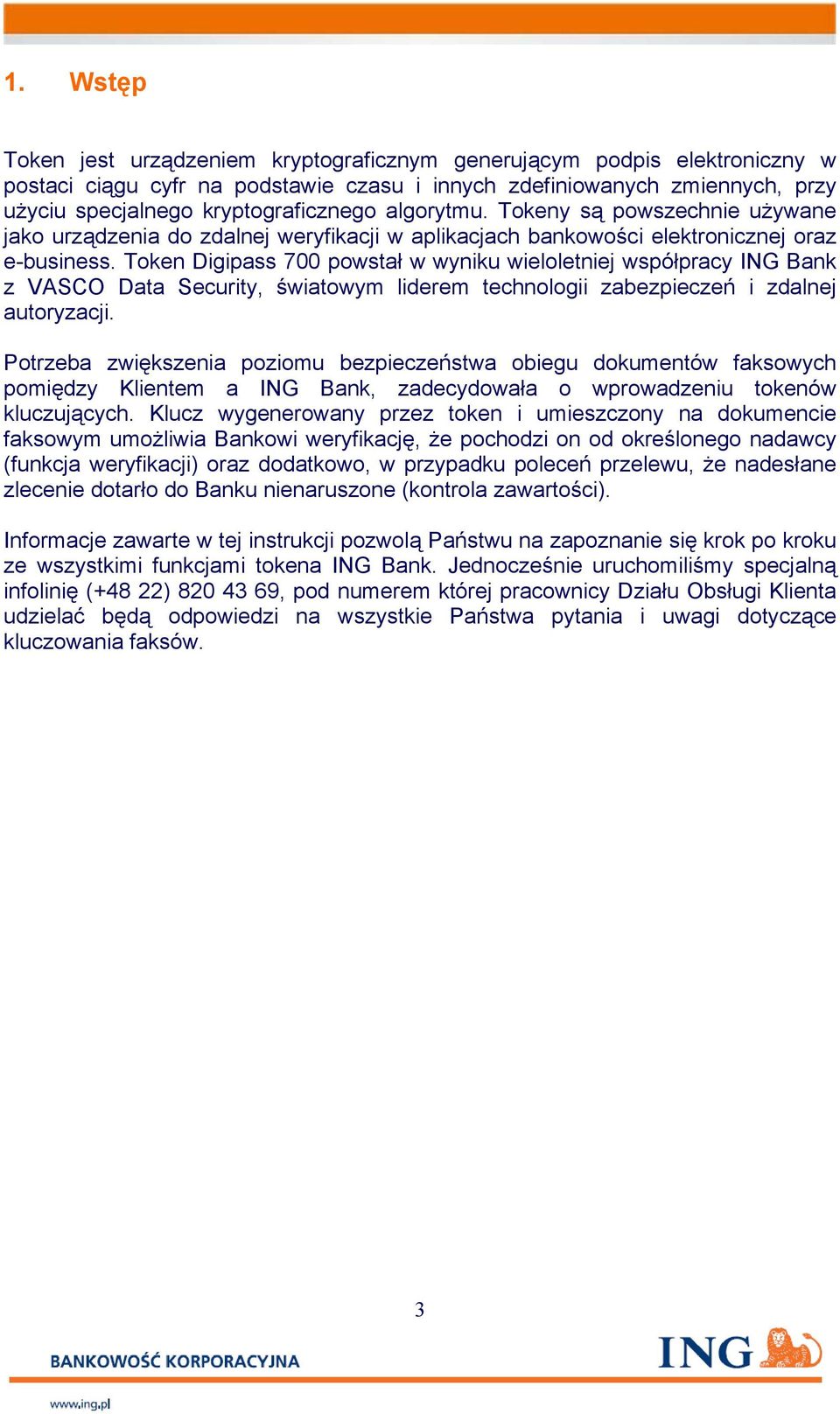 Token Digipass 700 powstał w wyniku wieloletniej współpracy ING Bank z VASCO Data Security, światowym liderem technologii zabezpieczeń i zdalnej autoryzacji.