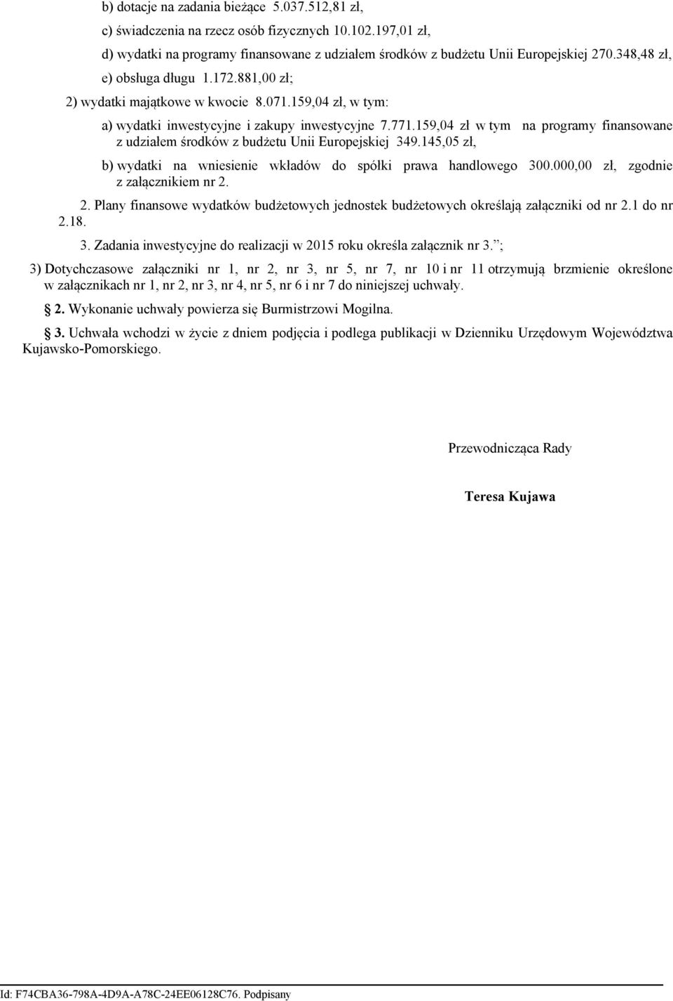 159,04 zł w tym na programy finansowane z udziałem środków z budżetu Unii Europejskiej 349.145,05 zł, b) wydatki na wniesienie wkładów do spółki prawa handlowego 300.
