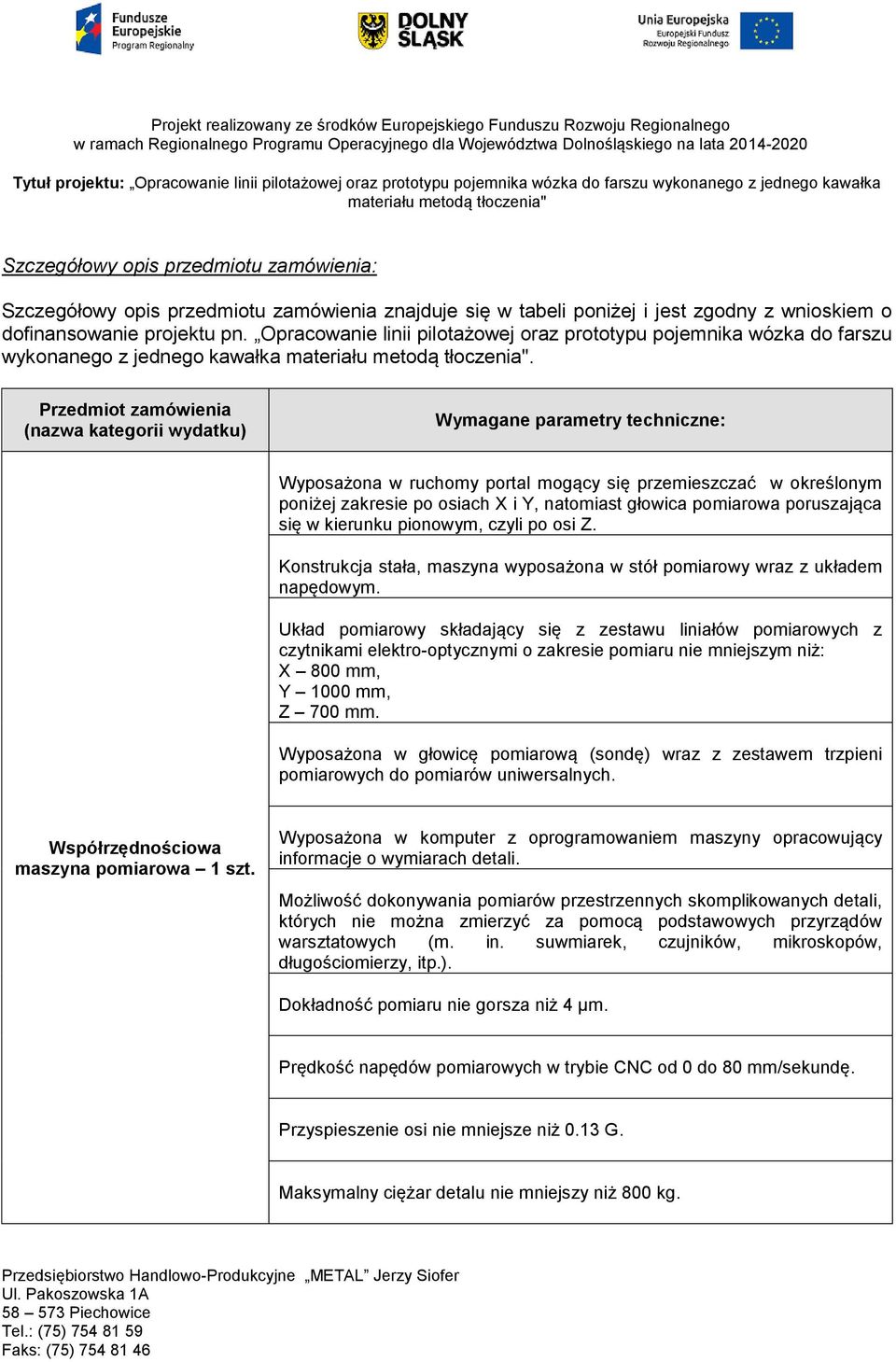 Przedmiot zamówienia (nazwa kategorii wydatku) Wymagane parametry techniczne: Wyposażona w ruchomy portal mogący się przemieszczać w określonym poniżej zakresie po osiach X i Y, natomiast głowica