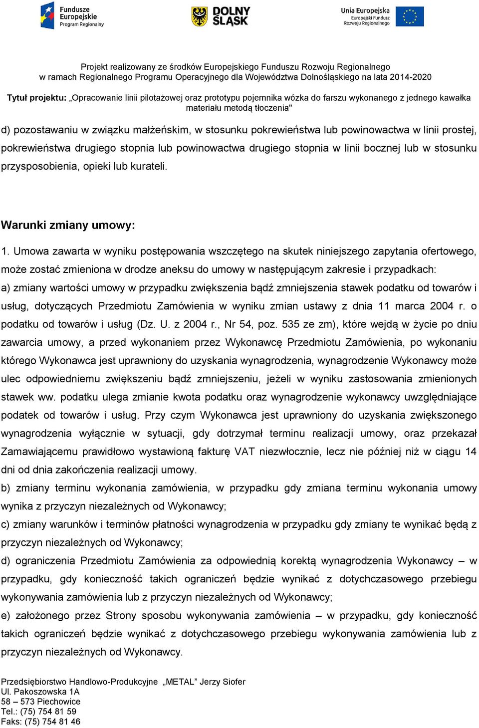 Umowa zawarta w wyniku postępowania wszczętego na skutek niniejszego zapytania ofertowego, może zostać zmieniona w drodze aneksu do umowy w następującym zakresie i przypadkach: a) zmiany wartości