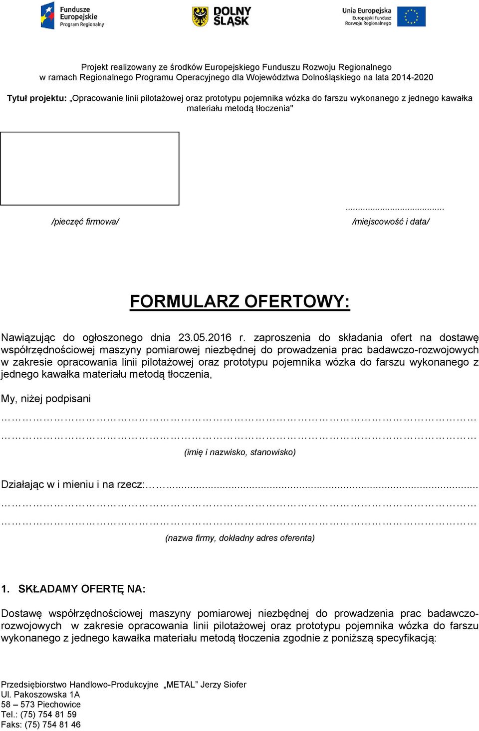 wózka do farszu wykonanego z jednego kawałka materiału metodą tłoczenia, My, niżej podpisani (imię i nazwisko, stanowisko) Działając w i mieniu i na rzecz:... (nazwa firmy, dokładny adres oferenta) 1.