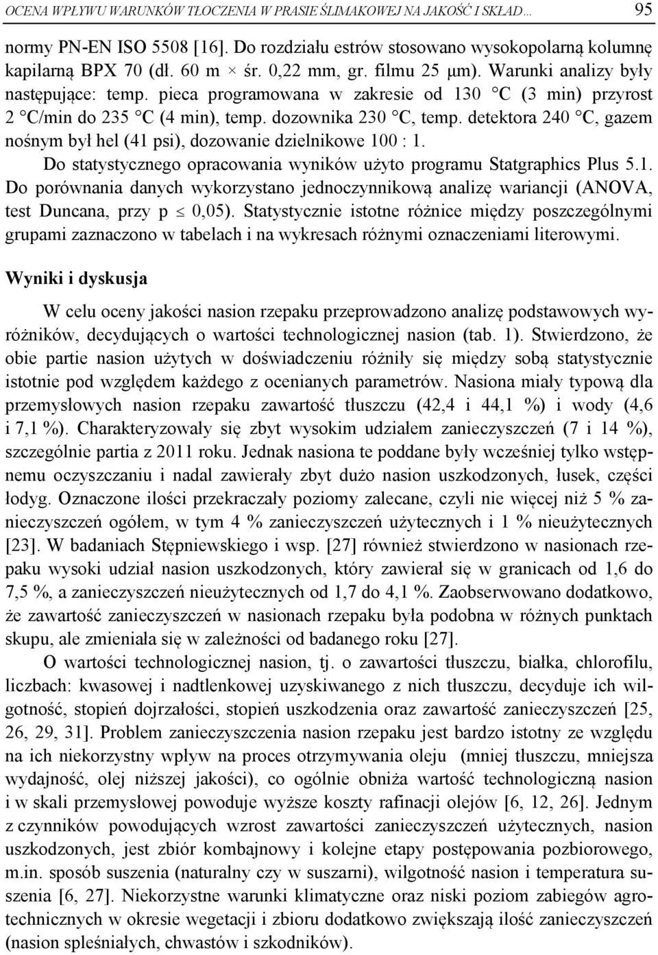 detektora 240 C, gazem nośnym był hel (41 psi), dozowanie dzielnikowe 100 : 1. Do statystycznego opracowania wyników użyto programu Statgraphics Plus 5.1. Do porównania danych wykorzystano jednoczynnikową analizę wariancji (ANOVA, test Duncana, przy p 0,05).