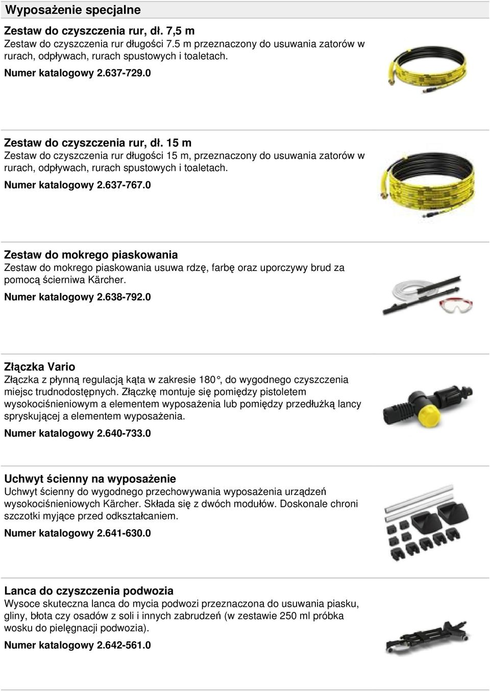 Numer katalogowy 2.637-767.0 Zestaw do mokrego piaskowania Zestaw do mokrego piaskowania usuwa rdzę, farbę oraz uporczywy brud za pomocą ścierniwa Kärcher. Numer katalogowy 2.638-792.