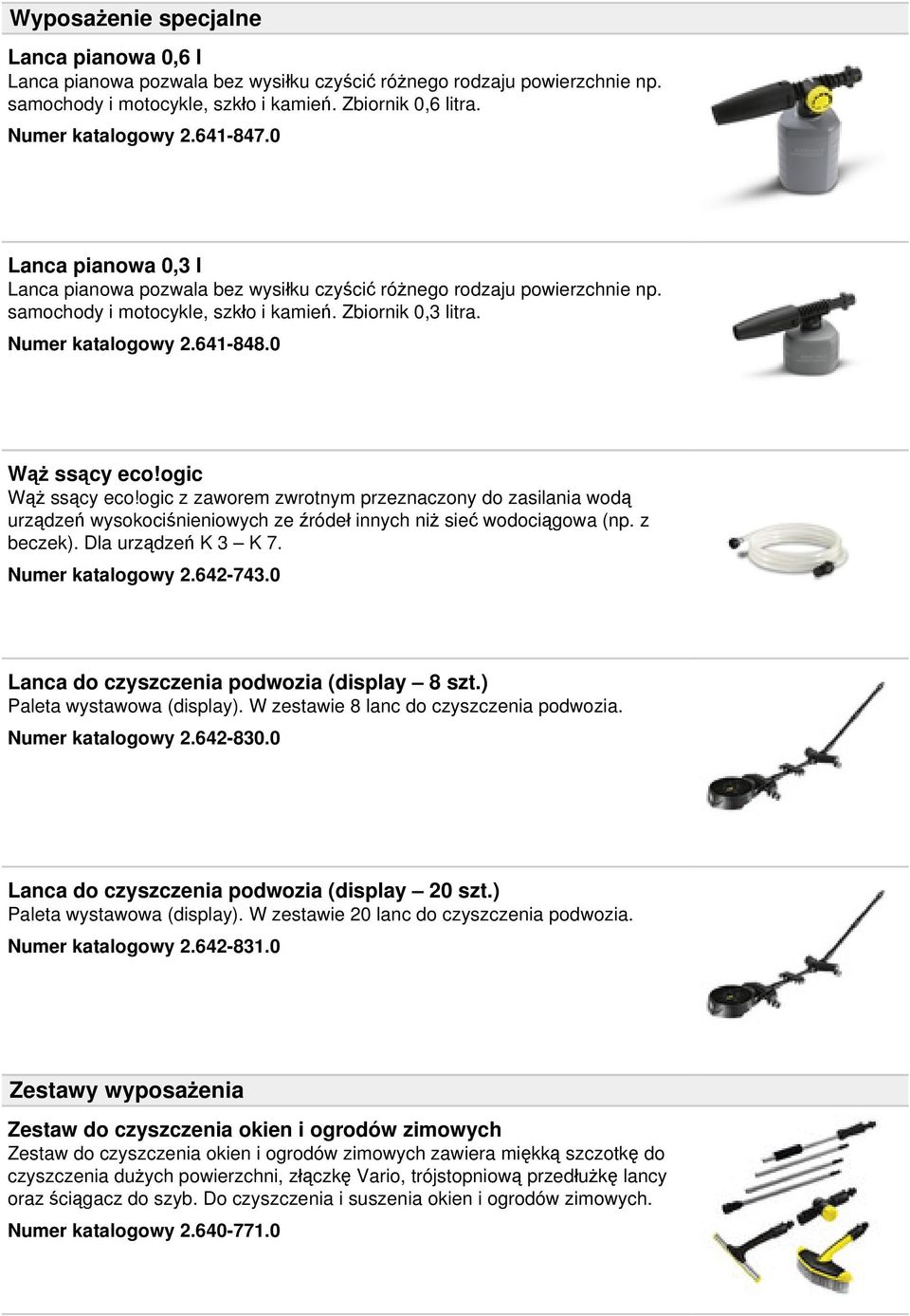 0 Wąż ssący eco!ogic Wąż ssący eco!ogic z zaworem zwrotnym przeznaczony do zasilania wodą urządzeń wysokociśnieniowych ze źródeł innych niż sieć wodociągowa (np. z beczek). Dla urządzeń K 3 K 7.