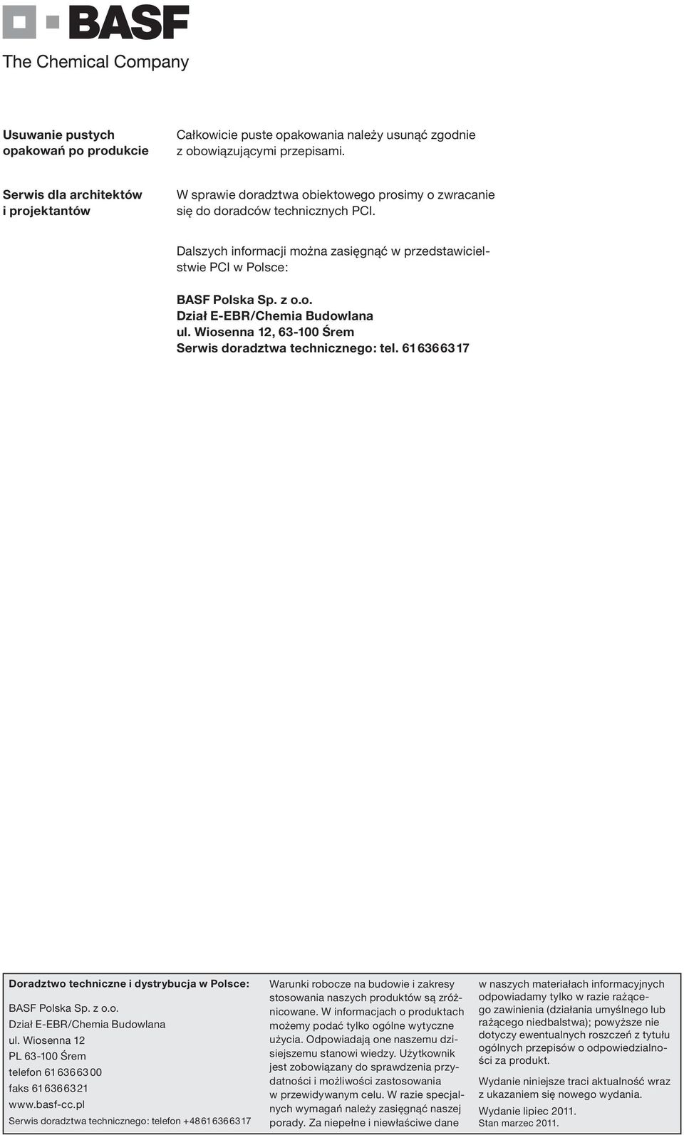 Dalszych informacji można zasięgnąć w przedstawicielstwie PCI w Polsce: BASF Polska Sp. z o.o. Dział E-EBR/Chemia Budowlana ul. Wiosenna 12, 63-100 Śrem Serwis doradztwa technicznego: tel.