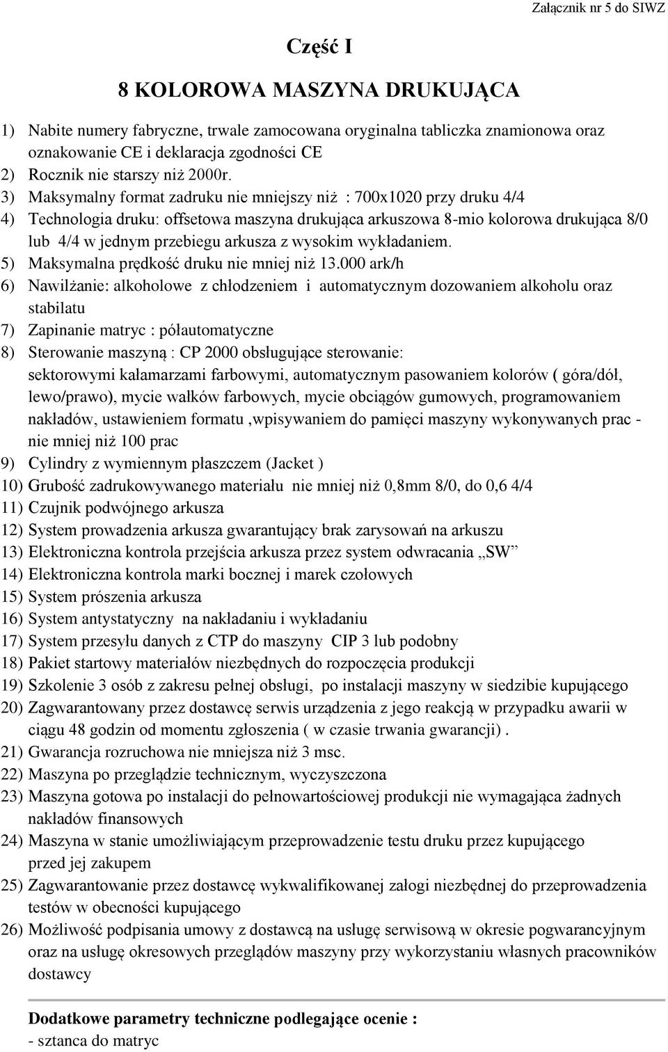 3) Maksymalny format zadruku nie mniejszy niż : 700x1020 przy druku 4/4 4) Technologia druku: offsetowa maszyna drukująca arkuszowa 8-mio kolorowa drukująca 8/0 lub 4/4 w jednym przebiegu arkusza z