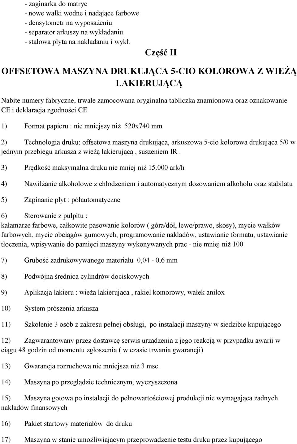 Format papieru : nie mniejszy niż 520x740 mm 2) Technologia druku: offsetowa maszyna drukująca, arkuszowa 5-cio kolorowa drukująca 5/0 w jednym przebiegu arkusza z wieżą lakierującą, suszeniem IR.
