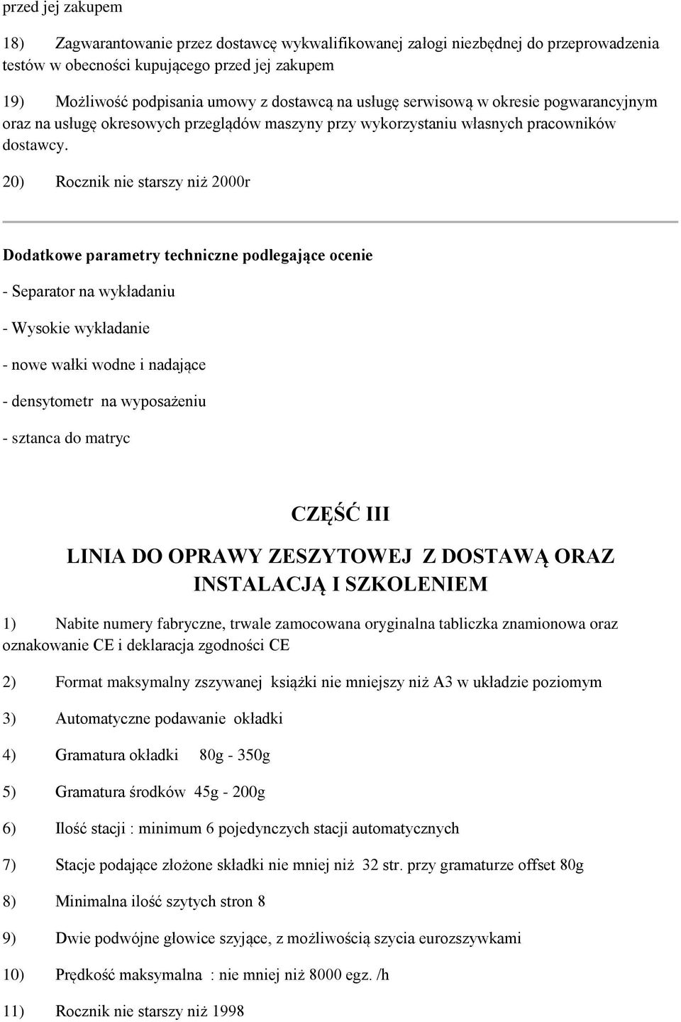 20) Rocznik nie starszy niż 2000r Dodatkowe parametry techniczne podlegające ocenie - Separator na wykładaniu - Wysokie wykładanie - nowe wałki wodne i nadające - densytometr na wyposażeniu - sztanca