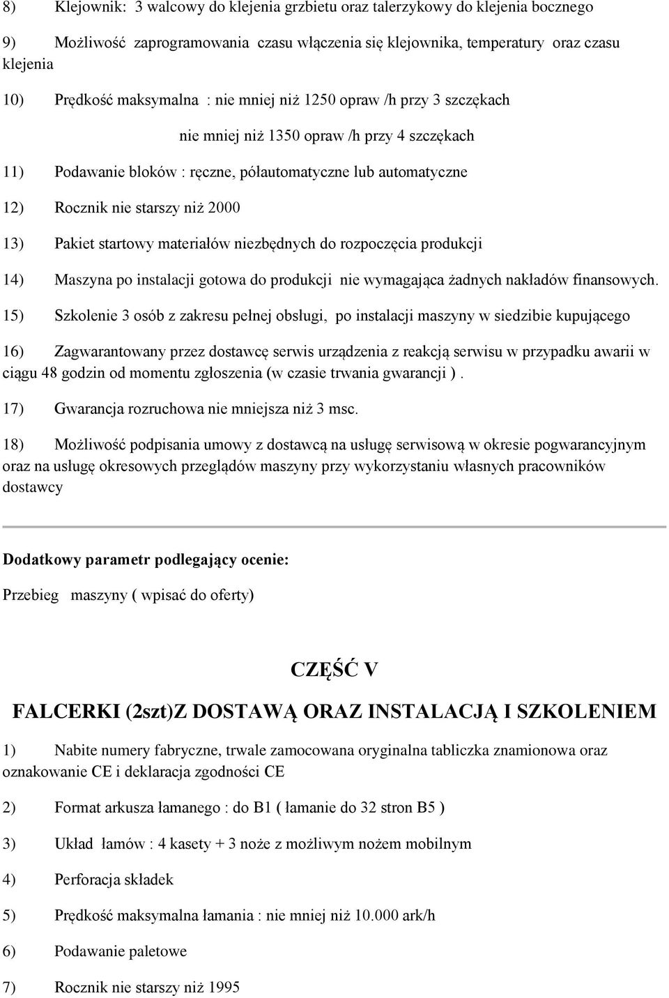 startowy materiałów niezbędnych do rozpoczęcia produkcji 14) Maszyna po instalacji gotowa do produkcji nie wymagająca żadnych nakładów finansowych.