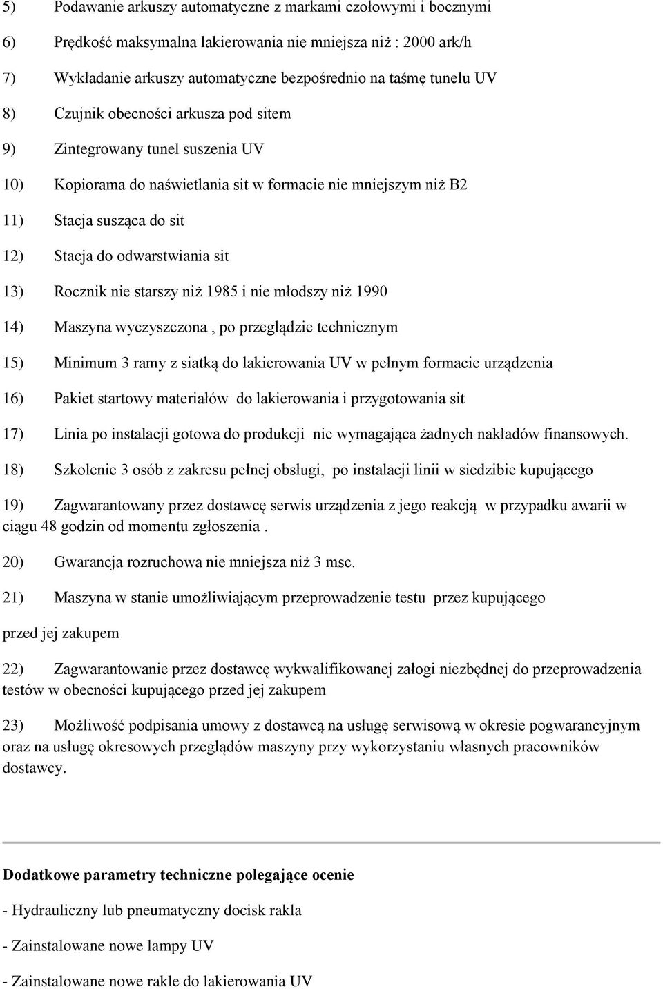 13) Rocznik nie starszy niż 1985 i nie młodszy niż 1990 14) Maszyna wyczyszczona, po przeglądzie technicznym 15) Minimum 3 ramy z siatką do lakierowania UV w pełnym formacie urządzenia 16) Pakiet