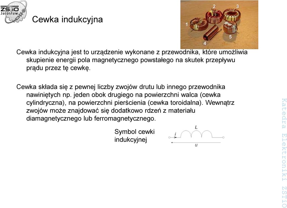 Cewka składa się z pewnej liczby zwojów drutu lub innego przewodnika nawiniętych np.