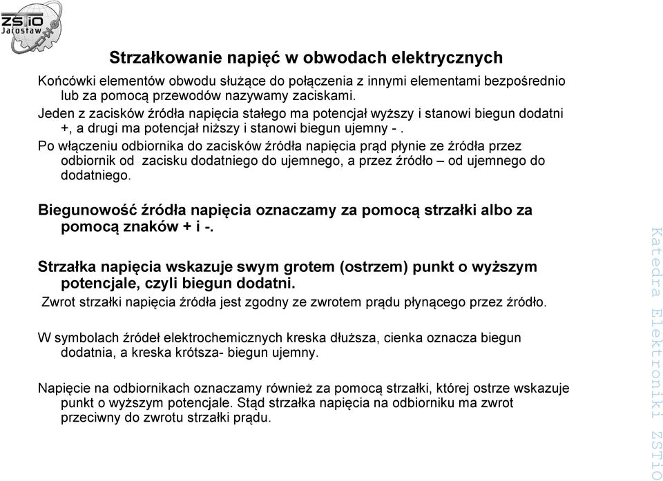 Po włączeniu odbiornika do zacisków źródła napięcia prąd płynie ze źródła przez odbiornik od zacisku dodatniego do ujemnego, a przez źródło od ujemnego do dodatniego.