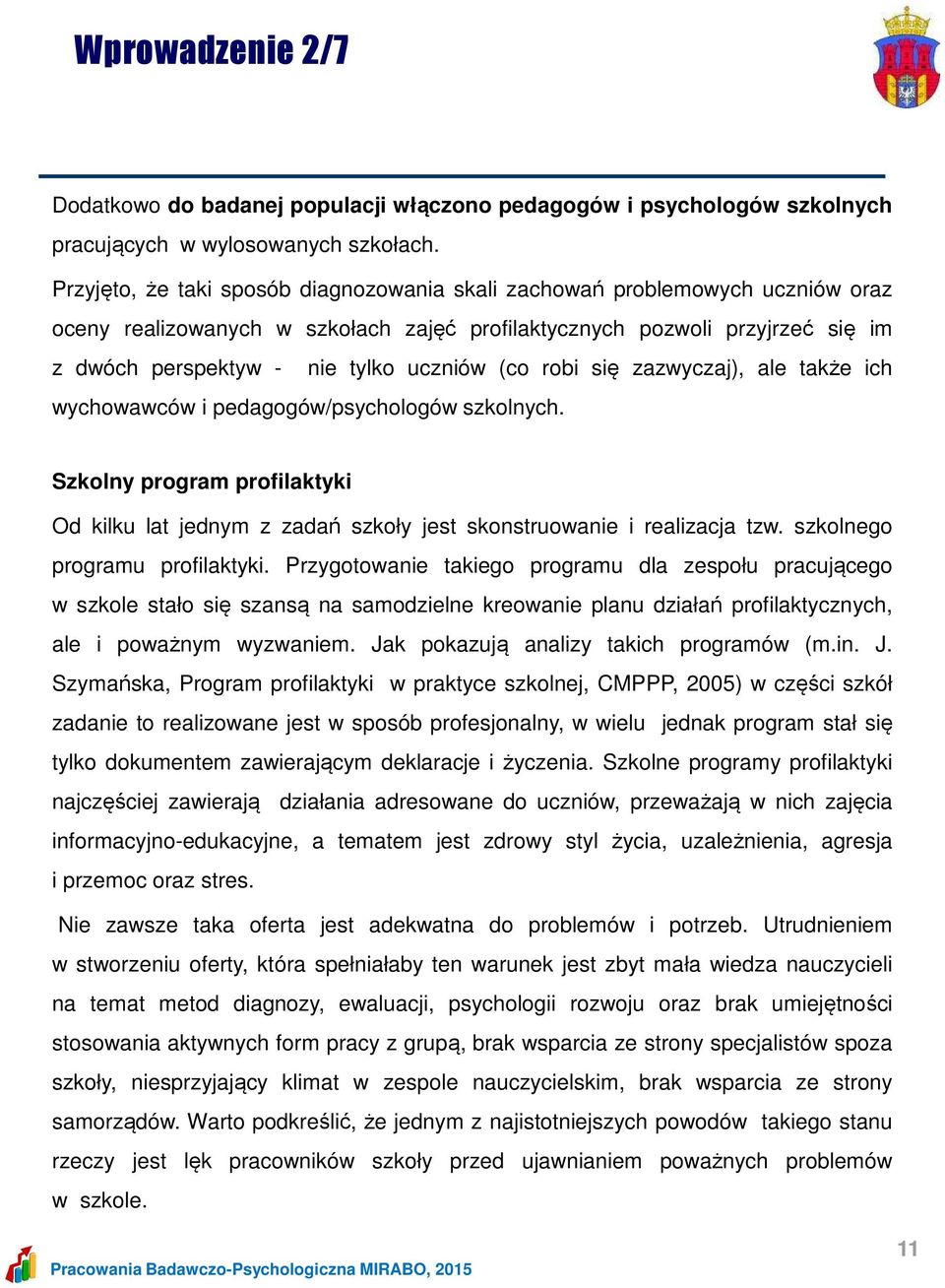 (co robi się zazwyczaj), ale także ich wychowawców i pedagogów/psychologów szkolnych. Szkolny program profilaktyki Od kilku lat jednym z zadań szkoły jest skonstruowanie i realizacja tzw.