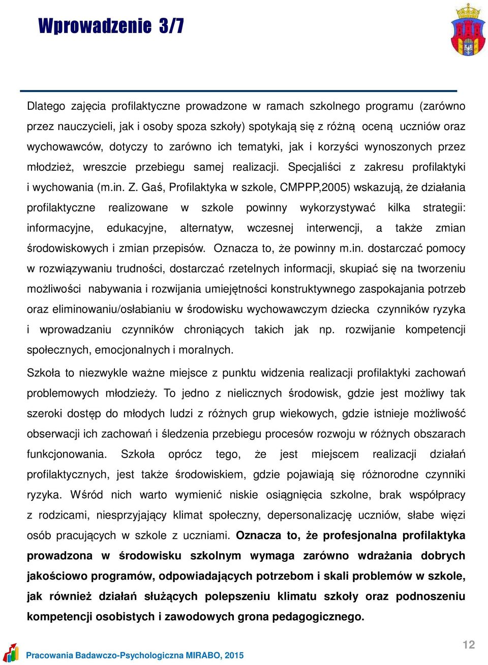 Gaś, Profilaktyka w szkole, CMPPP,2005) wskazują, że działania profilaktyczne realizowane w szkole powinny wykorzystywać kilka strategii: informacyjne, edukacyjne, alternatyw, wczesnej interwencji, a