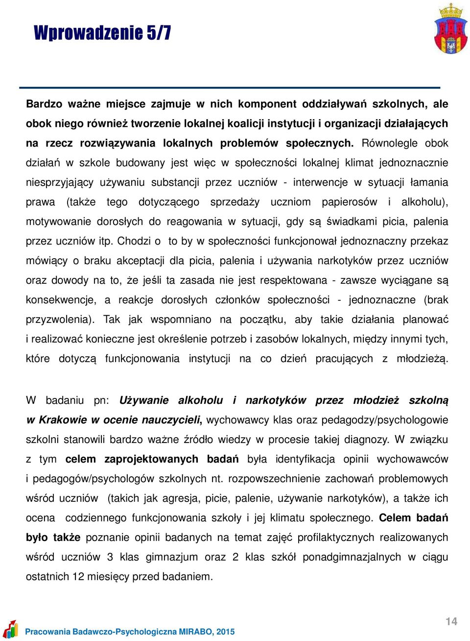 Równolegle obok działań w szkole budowany jest więc w społeczności lokalnej klimat jednoznacznie niesprzyjający używaniu substancji przez uczniów - interwencje w sytuacji łamania prawa (także tego