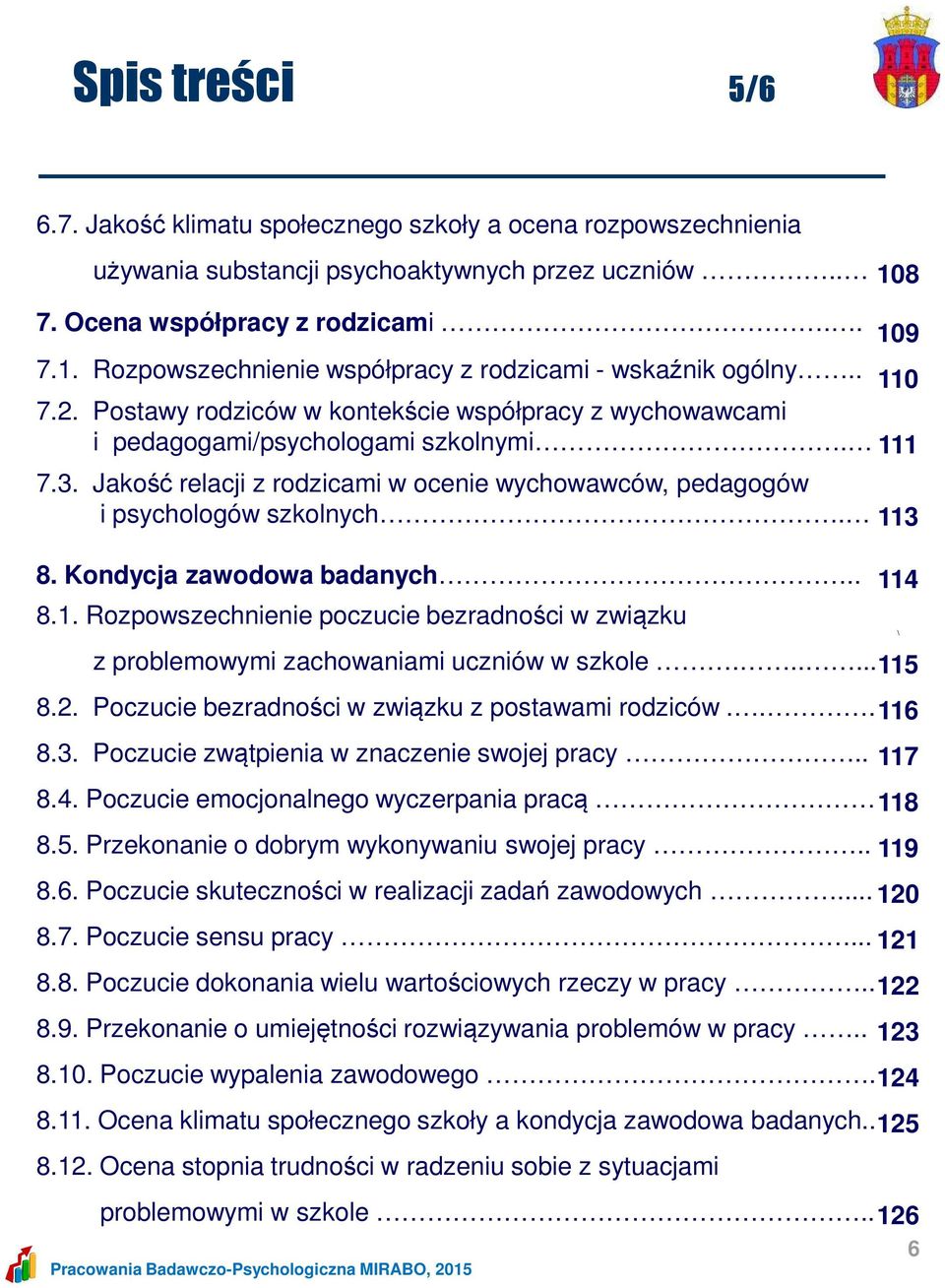 Kondycja zawodowa badanych.. 8.1. Rozpowszechnienie poczucie bezradności w związku z problemowymi zachowaniami uczniów w szkole...... 115 8.2. Poczucie bezradności w związku z postawami rodziców.