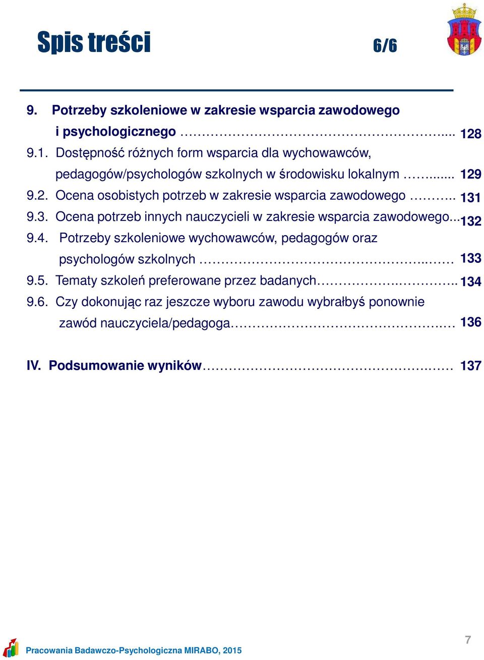 129 9.2. Ocena osobistych potrzeb w zakresie wsparcia zawodowego.. 131 9.3. Ocena potrzeb innych nauczycieli w zakresie wsparcia zawodowego... 132 9.4.