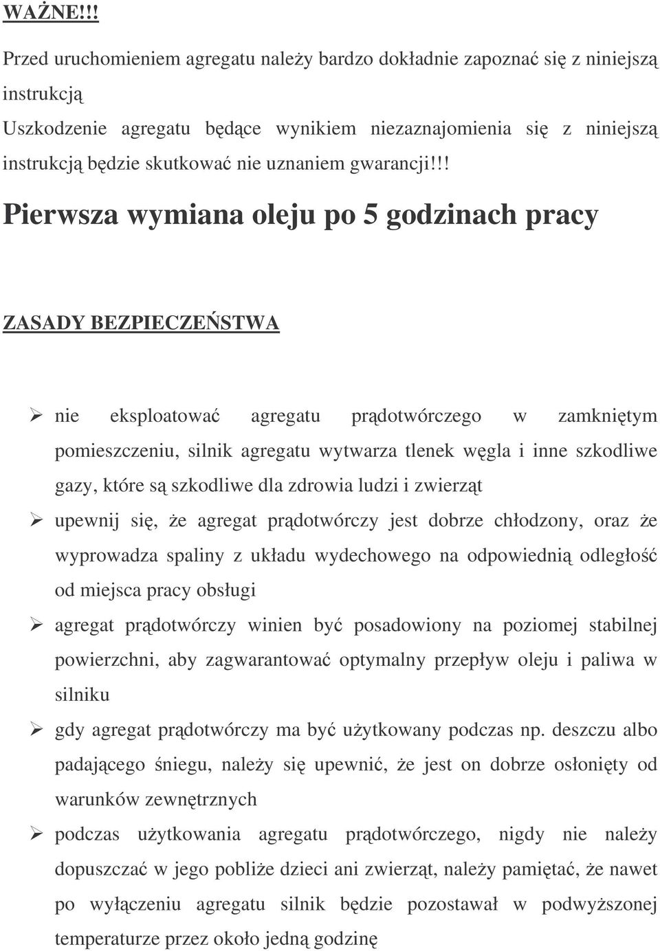 !! Pierwsza wymiana oleju po 5 godzinach pracy ZASADY BEZPIECZESTWA nie eksploatowa agregatu prdotwórczego w zamknitym pomieszczeniu, silnik agregatu wytwarza tlenek wgla i inne szkodliwe gazy, które