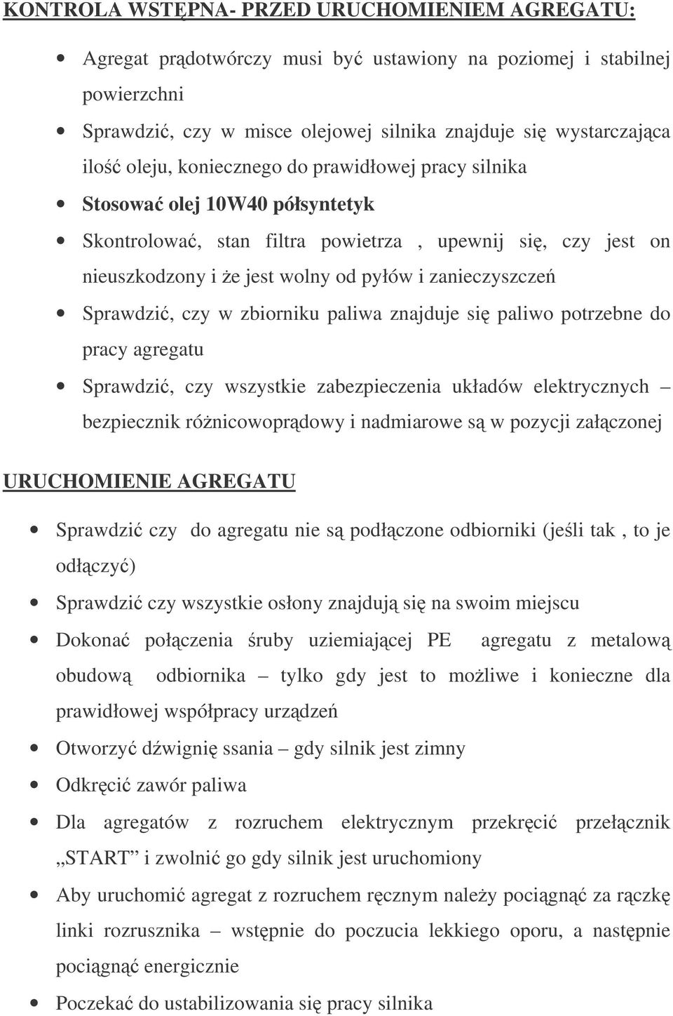 w zbiorniku paliwa znajduje si paliwo potrzebne do pracy agregatu Sprawdzi, czy wszystkie zabezpieczenia układów elektrycznych bezpiecznik rónicowoprdowy i nadmiarowe s w pozycji załczonej