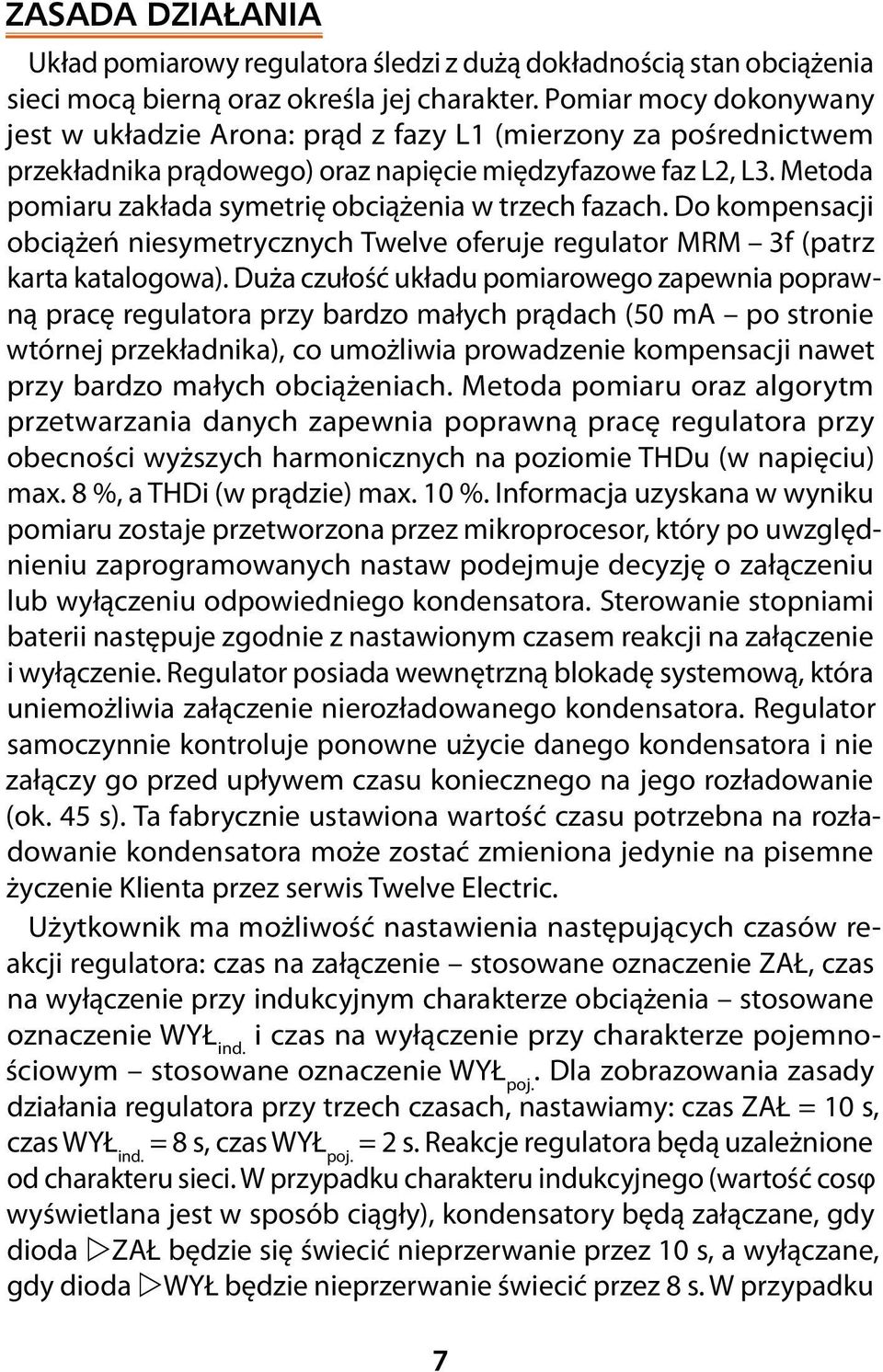 Metoda pomiaru zakłada symetrię obciążenia w trzech fazach. Do kompensacji obciążeń niesymetrycznych Twelve oferuje regulator MRM 3f (patrz karta katalogowa).