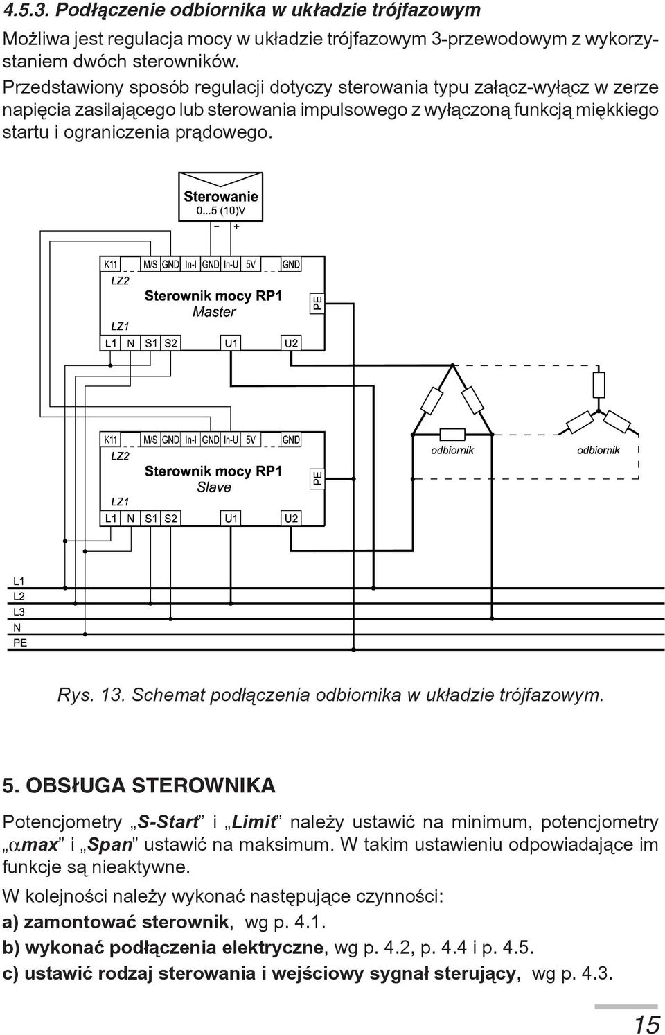 Schemat pod³¹czenia odbiornika w uk³adzie trójfazowym. 5. OBS³UGA STEROWNIKA Potencjometry S-Start i Limit nale y ustawiæ na minimum, potencjometry max i Span ustawiæ na maksimum.