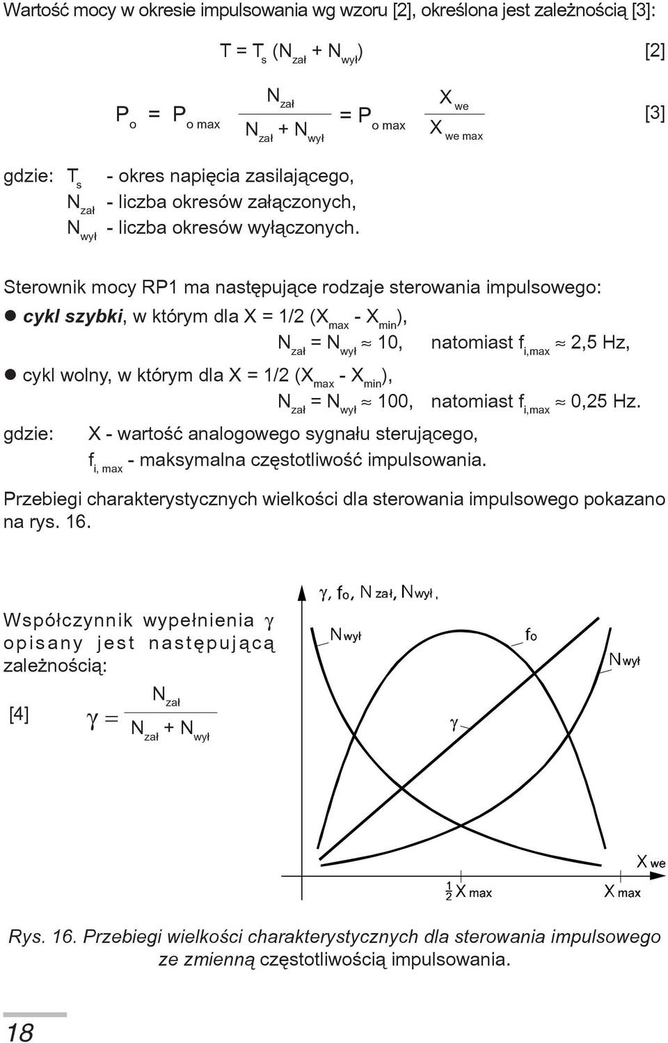 Sterownik mocy RP1 ma nastêpuj¹ce rodzaje sterowania impulsowego: cykl szybki, w którym dla X = 1/2 (X max - X min ), N za³ = N wy³ 10, natomiast f i,max 2,5 Hz, cykl wolny, w którym dla X = 1/2 (X