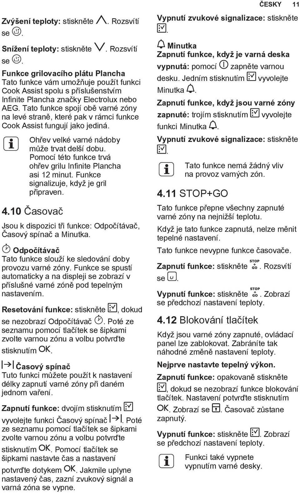 Tato funkce spojí obě varné zóny na levé straně, které pak v rámci funkce Cook Assist fungují jako jediná. Ohřev velké varné nádoby může trvat delší dobu.